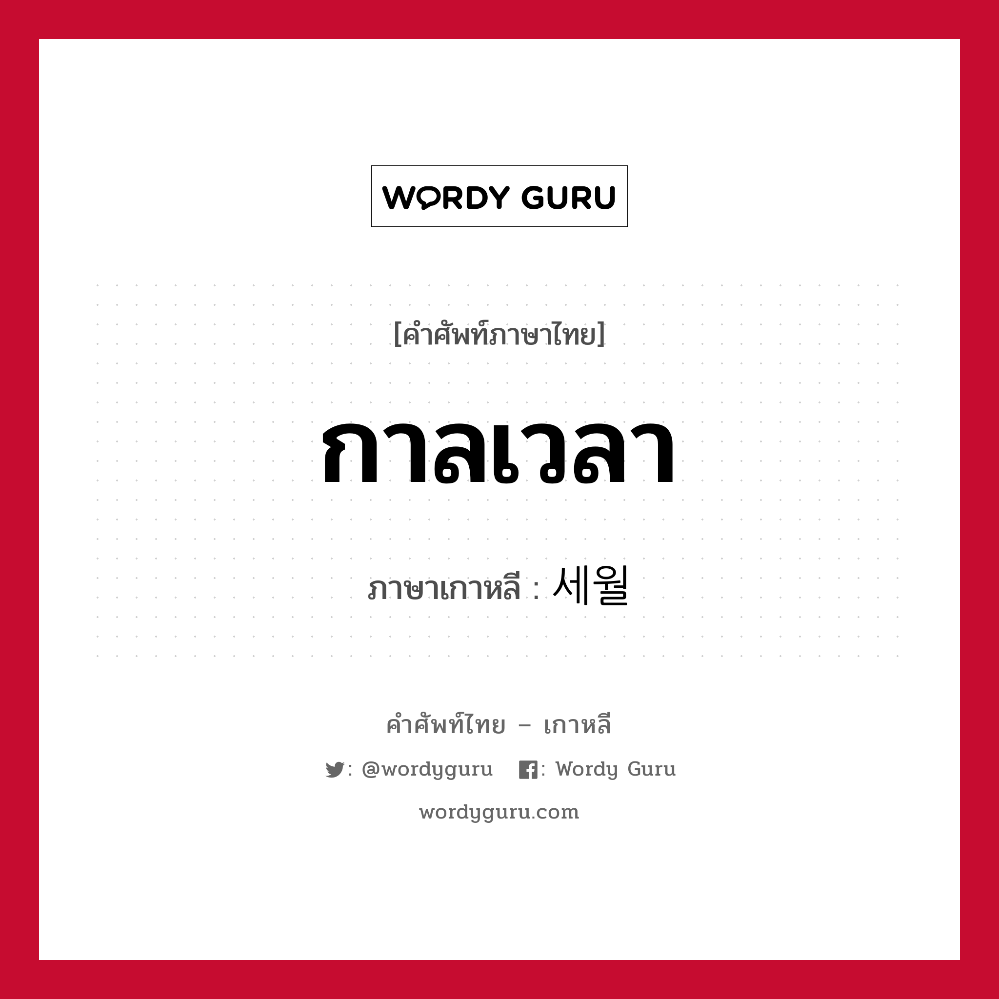 กาลเวลา ภาษาเกาหลีคืออะไร, คำศัพท์ภาษาไทย - เกาหลี กาลเวลา ภาษาเกาหลี 세월