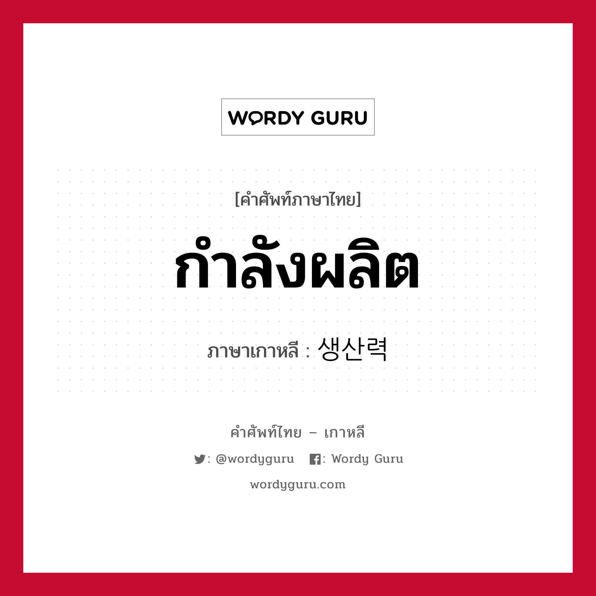 กำลังผลิต ภาษาเกาหลีคืออะไร, คำศัพท์ภาษาไทย - เกาหลี กำลังผลิต ภาษาเกาหลี 생산력