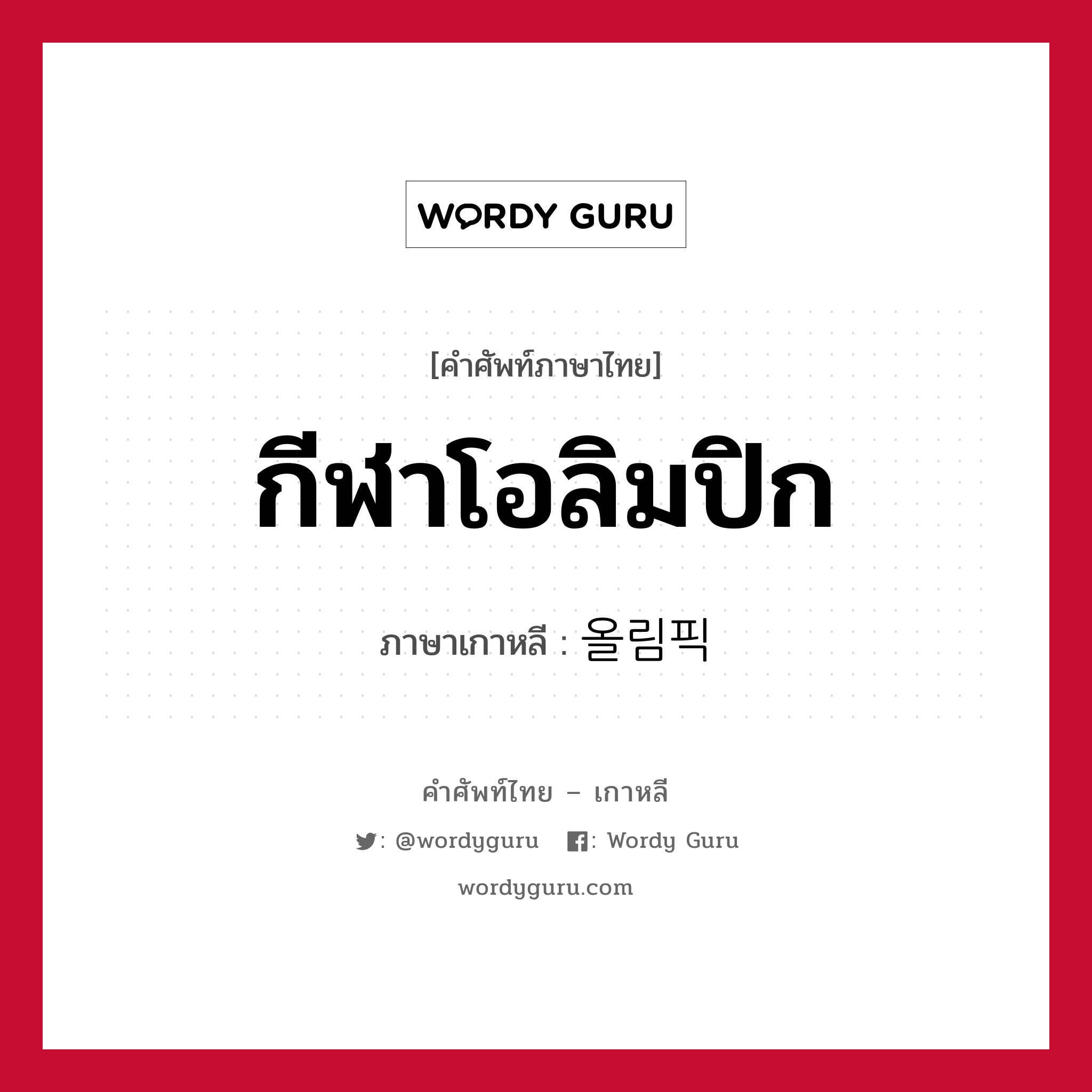 กีฬาโอลิมปิก ภาษาเกาหลีคืออะไร, คำศัพท์ภาษาไทย - เกาหลี กีฬาโอลิมปิก ภาษาเกาหลี 올림픽