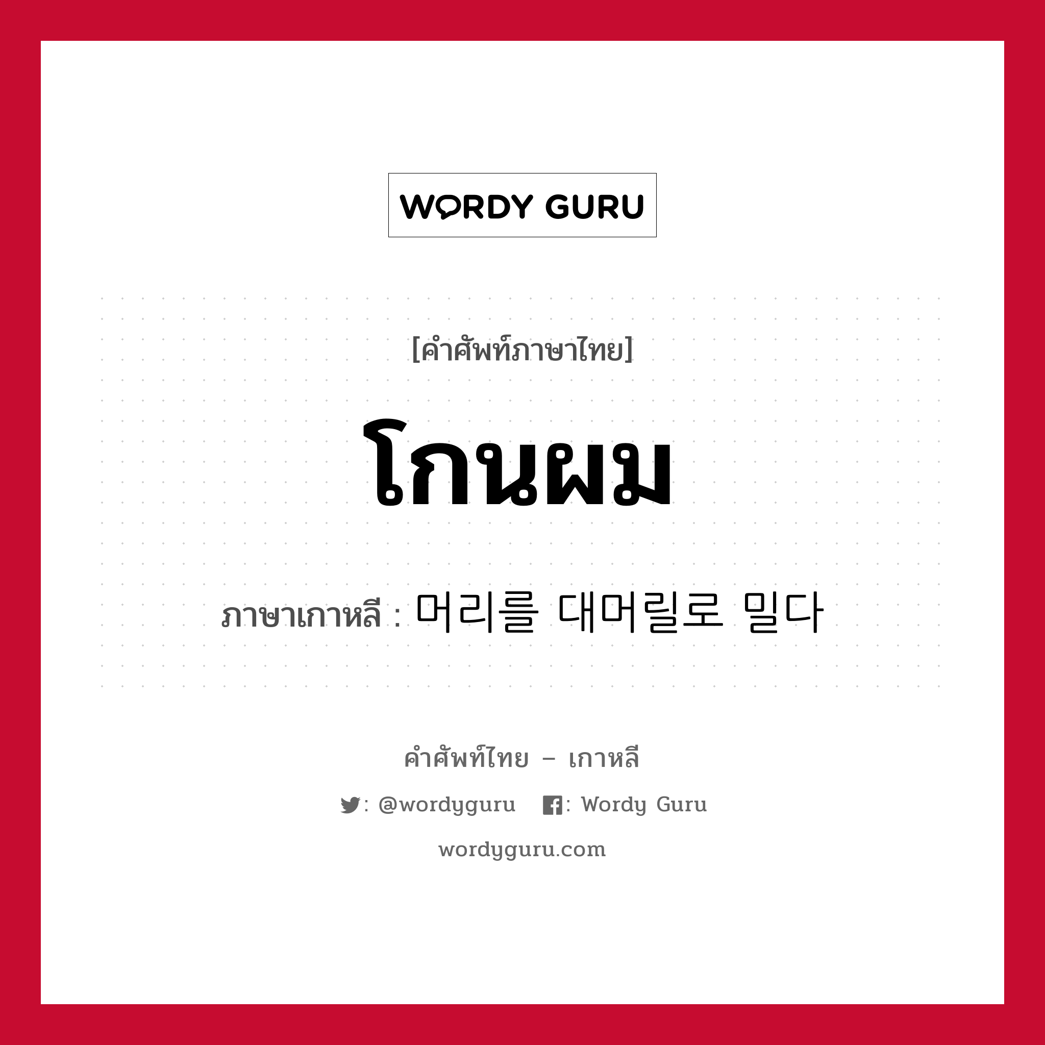 โกนผม ภาษาเกาหลีคืออะไร, คำศัพท์ภาษาไทย - เกาหลี โกนผม ภาษาเกาหลี 머리를 대머릴로 밀다