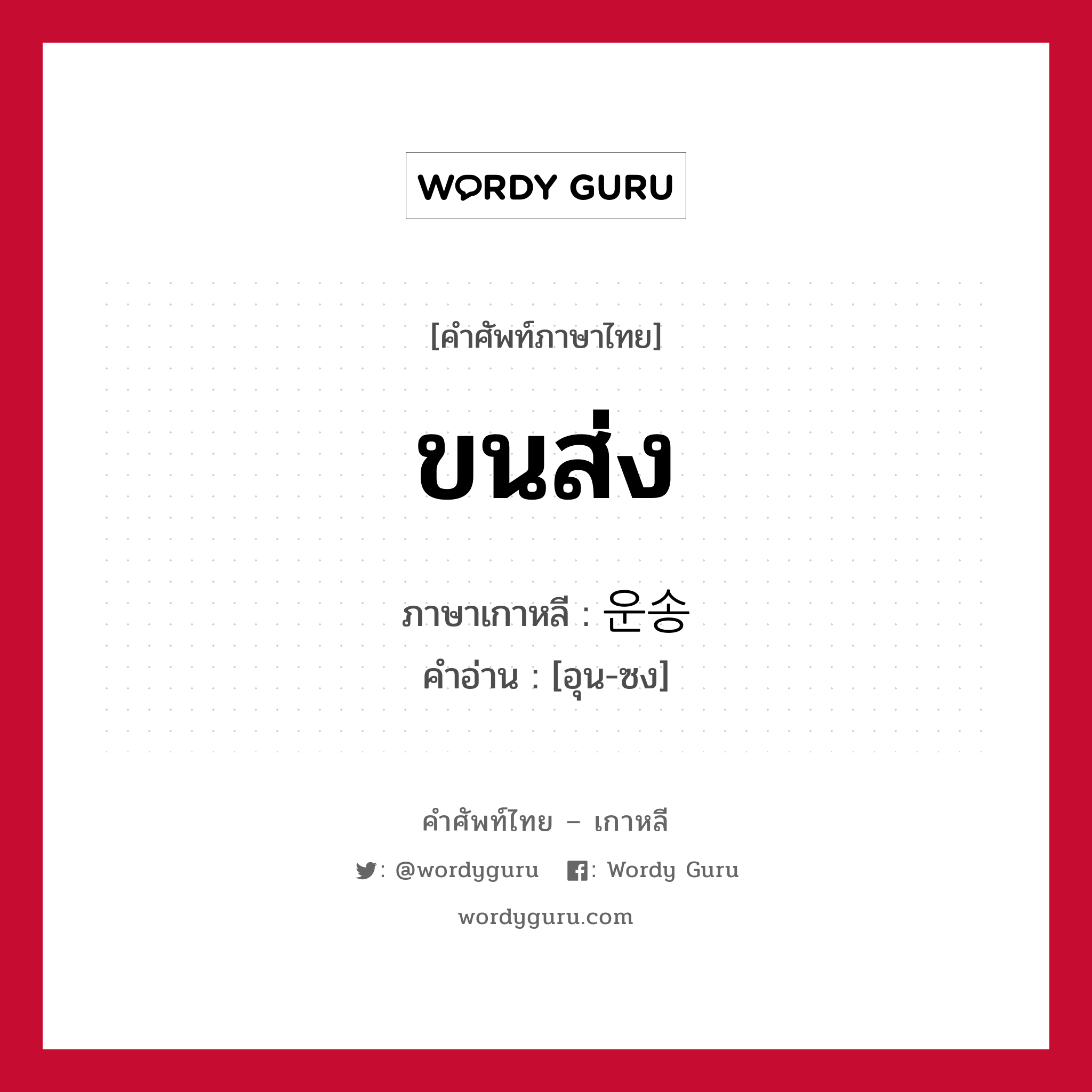 ขนส่ง ภาษาเกาหลีคืออะไร, คำศัพท์ภาษาไทย - เกาหลี ขนส่ง ภาษาเกาหลี 운송 คำอ่าน [อุน-ซง]