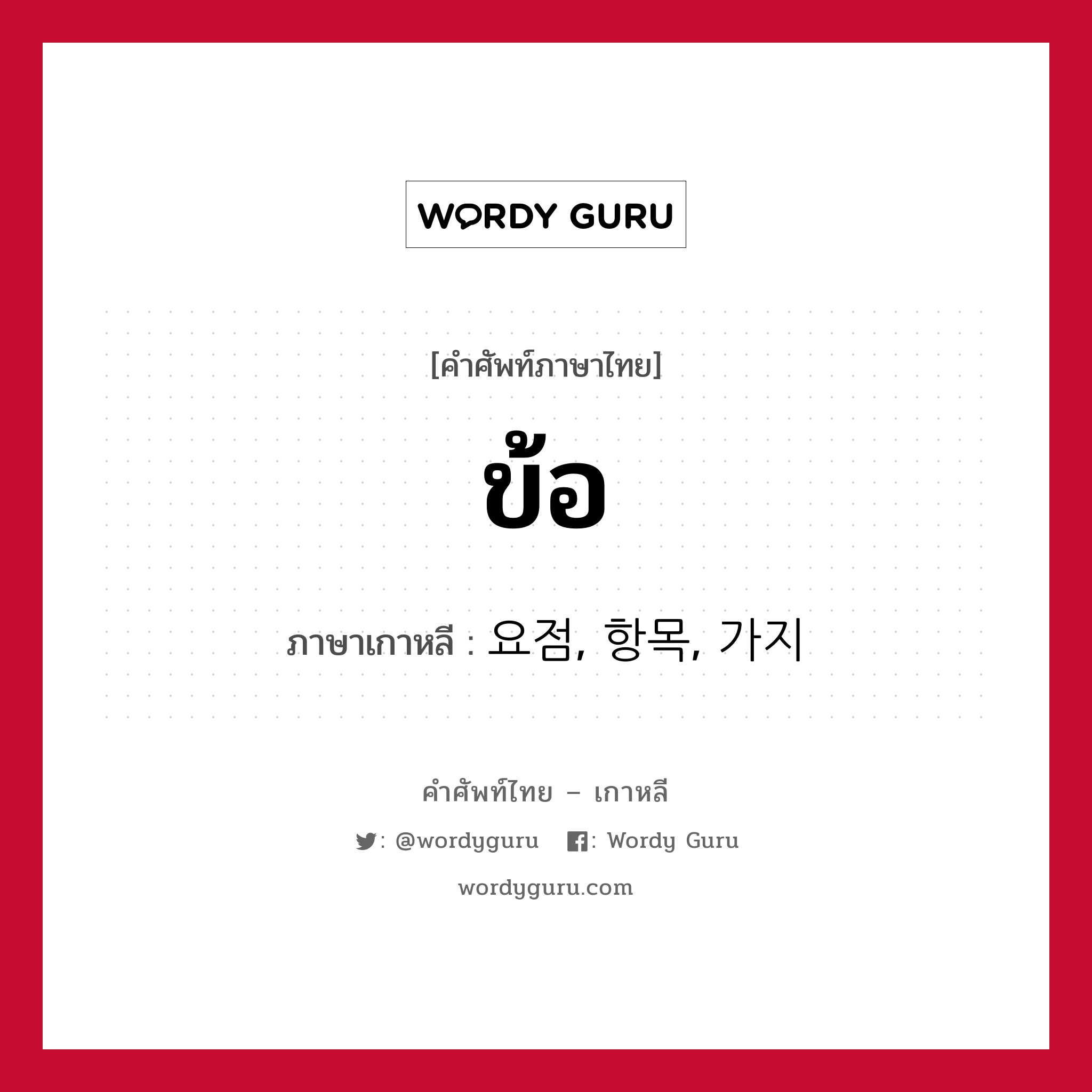 ข้อ ภาษาเกาหลีคืออะไร, คำศัพท์ภาษาไทย - เกาหลี ข้อ ภาษาเกาหลี 요점, 항목, 가지