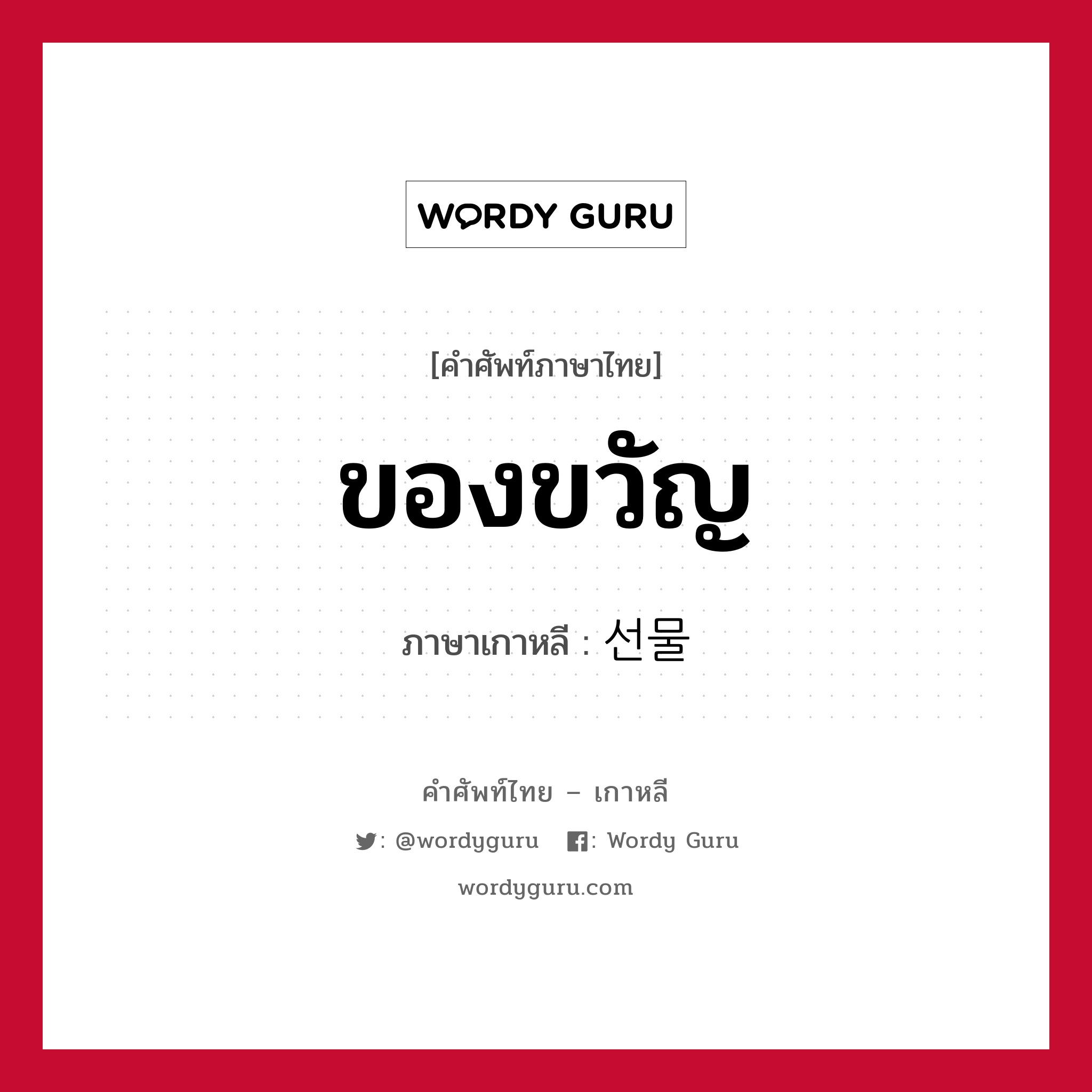 ของขวัญ ภาษาเกาหลีคืออะไร, คำศัพท์ภาษาไทย - เกาหลี ของขวัญ ภาษาเกาหลี 선물