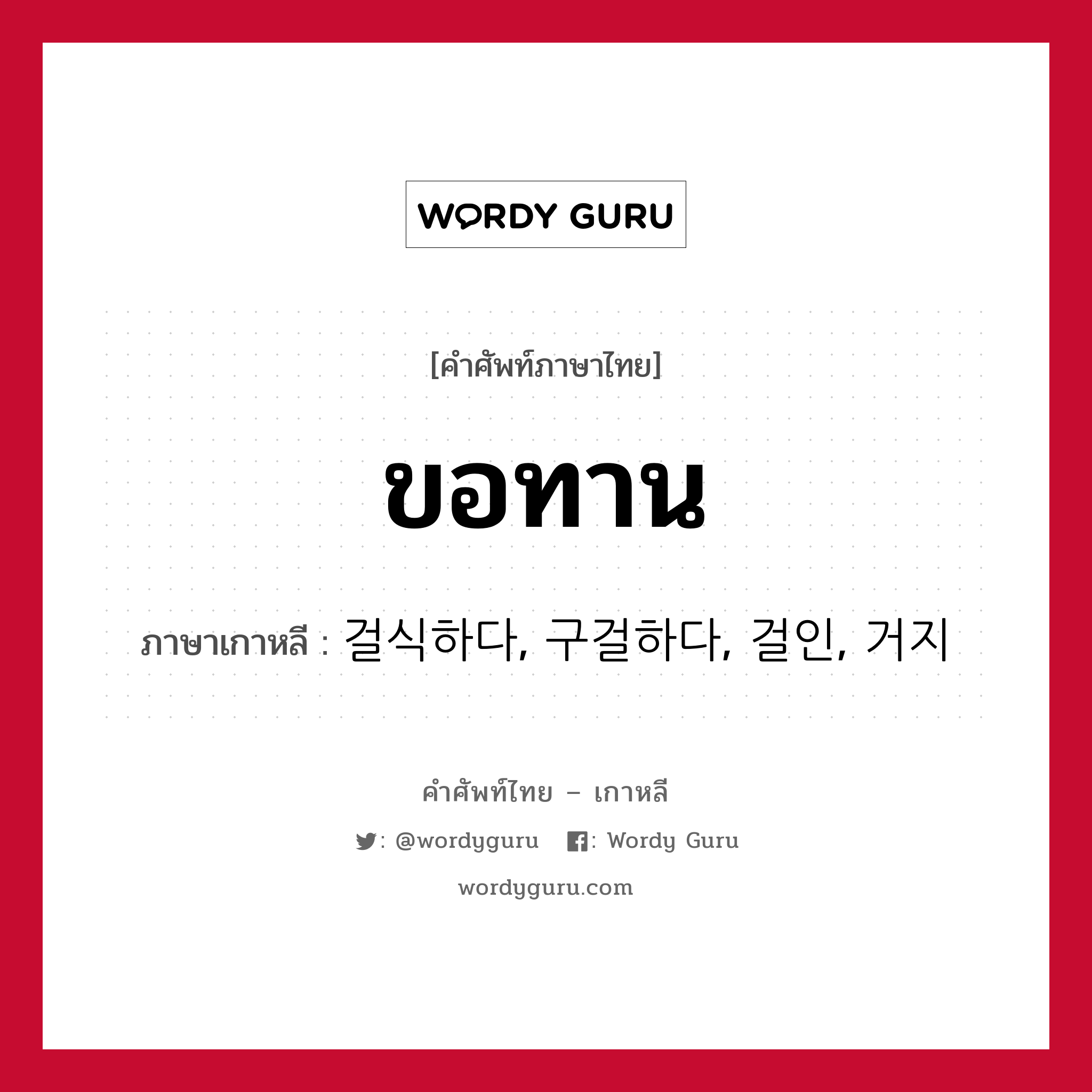 ขอทาน ภาษาเกาหลีคืออะไร, คำศัพท์ภาษาไทย - เกาหลี ขอทาน ภาษาเกาหลี 걸식하다, 구걸하다, 걸인, 거지