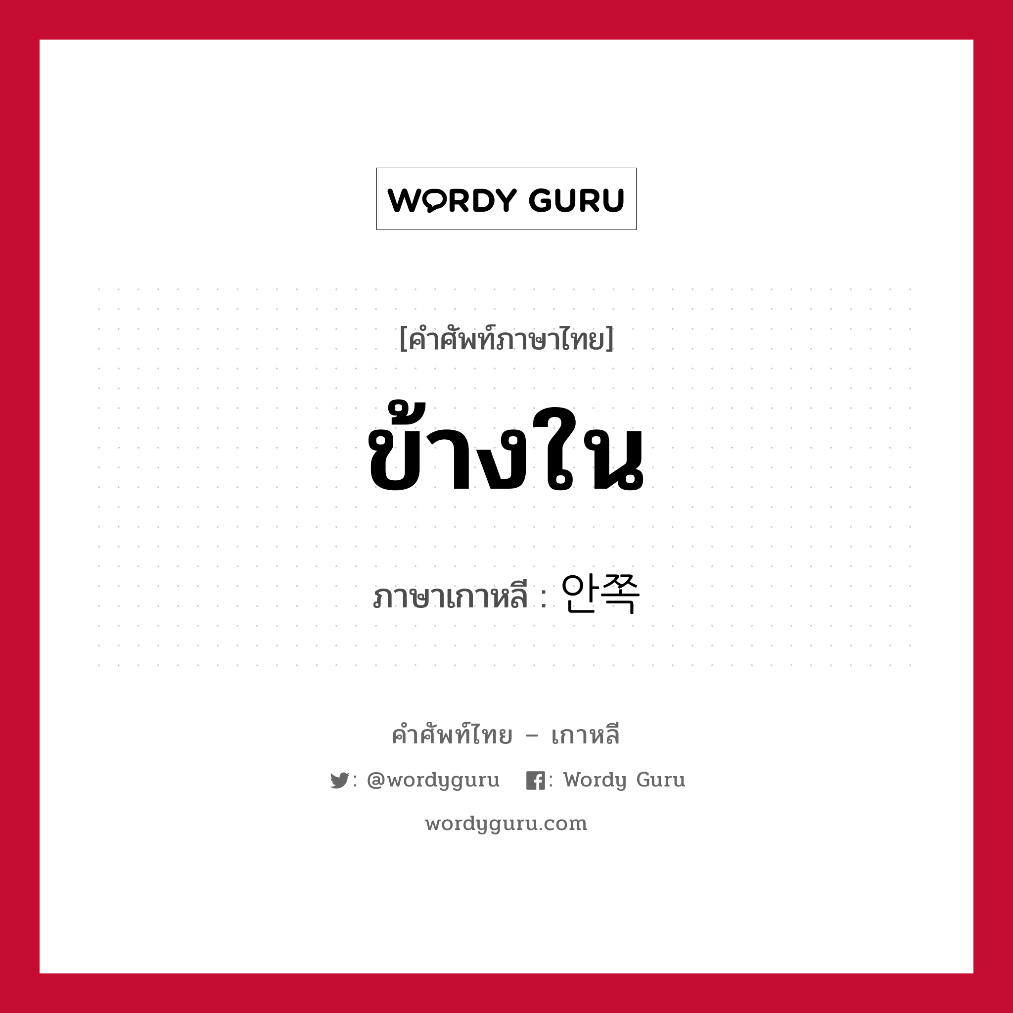 ข้างใน ภาษาเกาหลีคืออะไร, คำศัพท์ภาษาไทย - เกาหลี ข้างใน ภาษาเกาหลี 안쪽