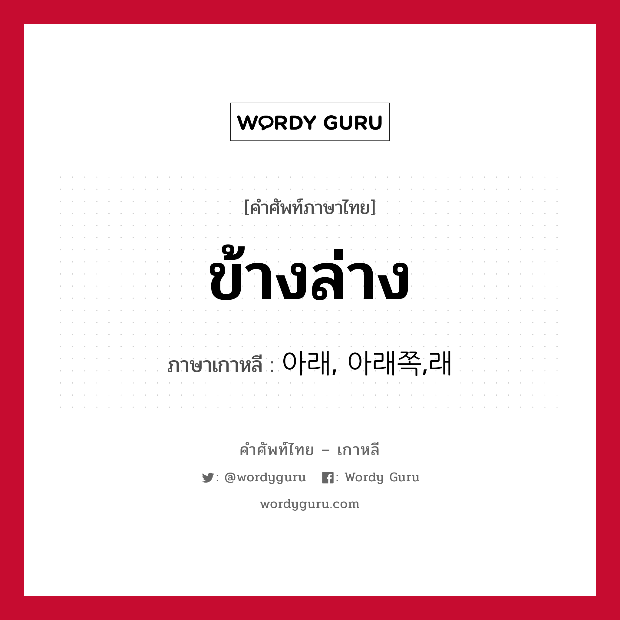 ข้างล่าง ภาษาเกาหลีคืออะไร, คำศัพท์ภาษาไทย - เกาหลี ข้างล่าง ภาษาเกาหลี 아래, 아래쪽,래