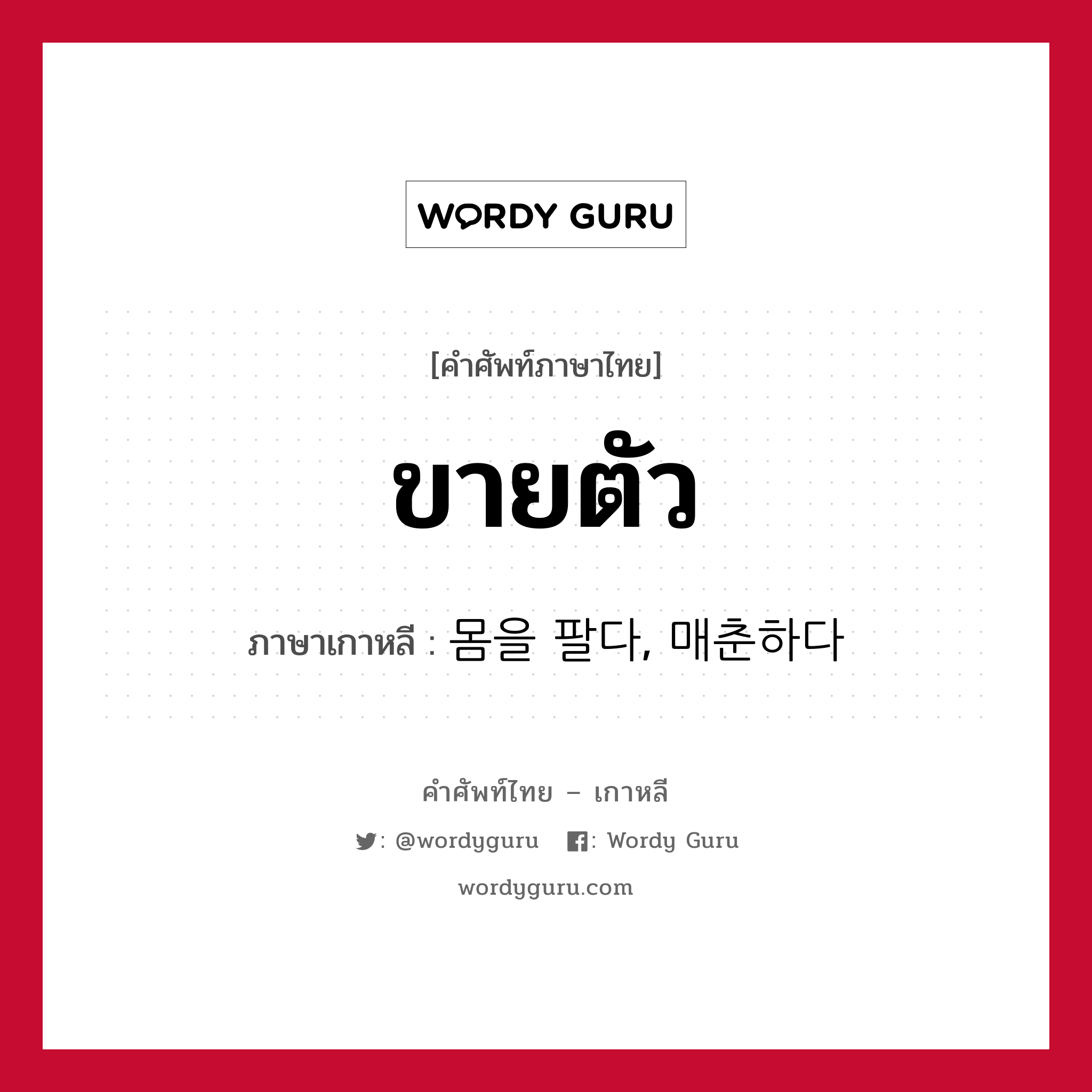 ขายตัว ภาษาเกาหลีคืออะไร, คำศัพท์ภาษาไทย - เกาหลี ขายตัว ภาษาเกาหลี 몸을 팔다, 매춘하다