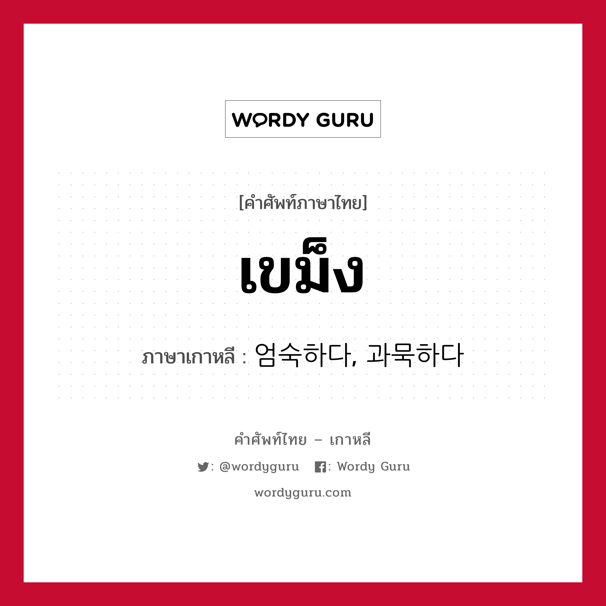 เขม็ง ภาษาเกาหลีคืออะไร, คำศัพท์ภาษาไทย - เกาหลี เขม็ง ภาษาเกาหลี 엄숙하다, 과묵하다