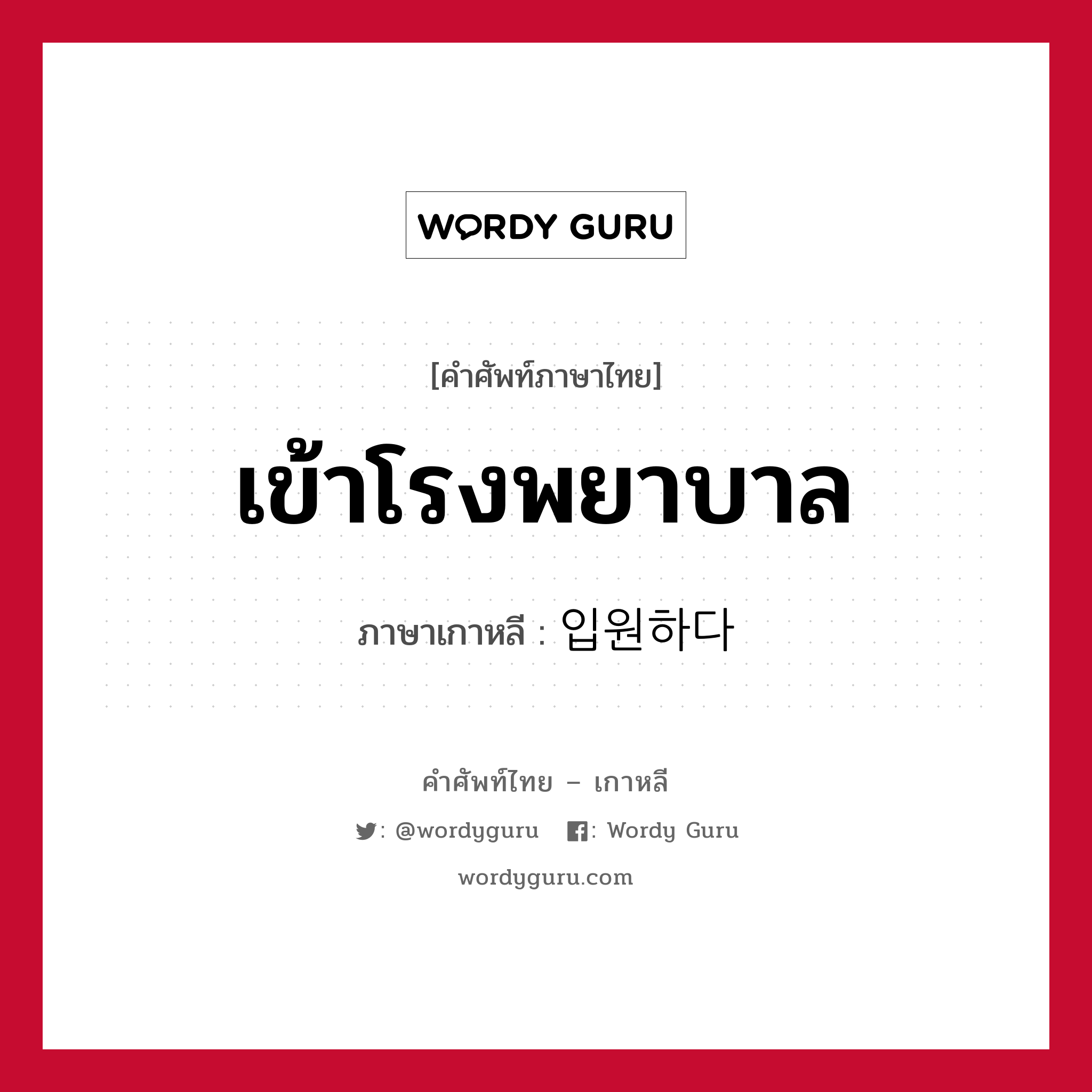 เข้าโรงพยาบาล ภาษาเกาหลีคืออะไร, คำศัพท์ภาษาไทย - เกาหลี เข้าโรงพยาบาล ภาษาเกาหลี 입원하다