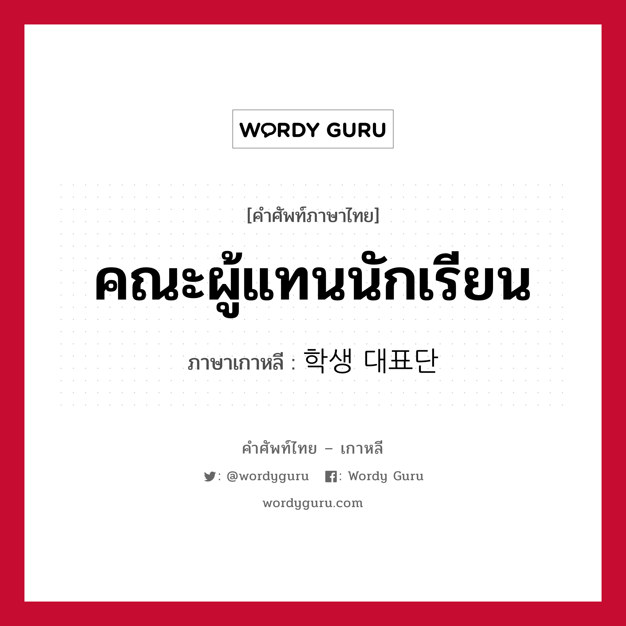 คณะผู้แทนนักเรียน ภาษาเกาหลีคืออะไร, คำศัพท์ภาษาไทย - เกาหลี คณะผู้แทนนักเรียน ภาษาเกาหลี 학생 대표단