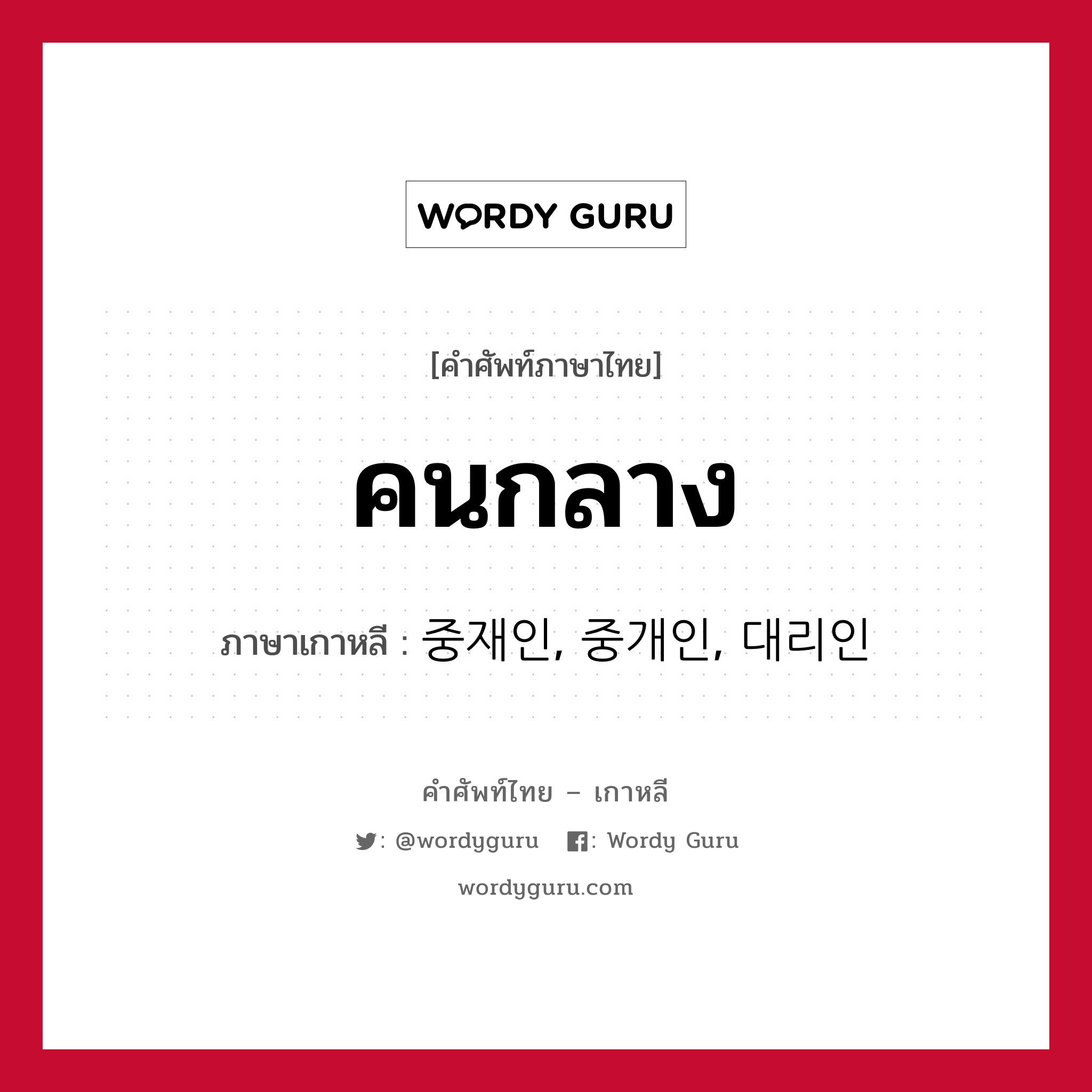 คนกลาง ภาษาเกาหลีคืออะไร, คำศัพท์ภาษาไทย - เกาหลี คนกลาง ภาษาเกาหลี 중재인, 중개인, 대리인