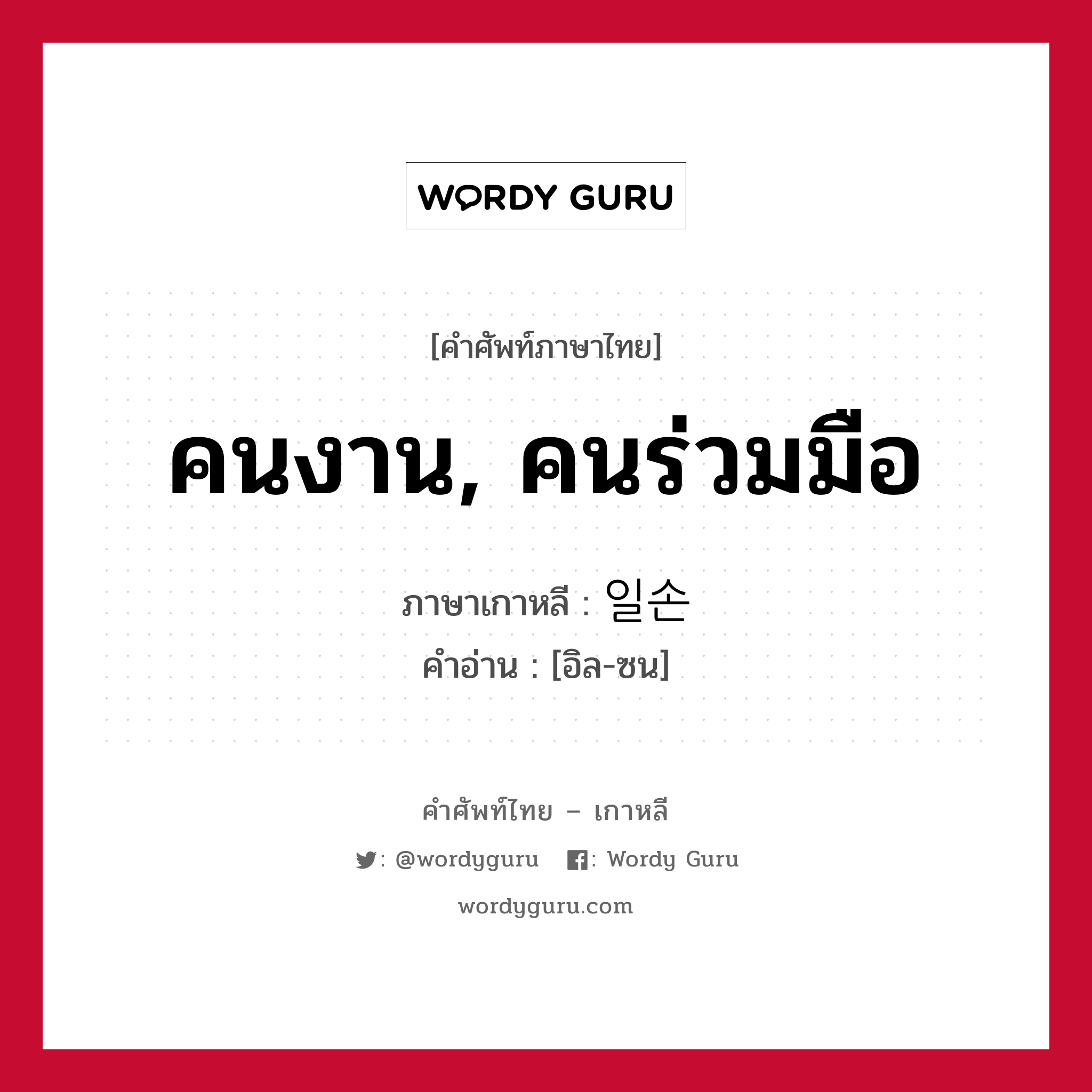 คนงาน, คนร่วมมือ ภาษาเกาหลีคืออะไร, คำศัพท์ภาษาไทย - เกาหลี คนงาน, คนร่วมมือ ภาษาเกาหลี 일손 คำอ่าน [อิล-ซน]