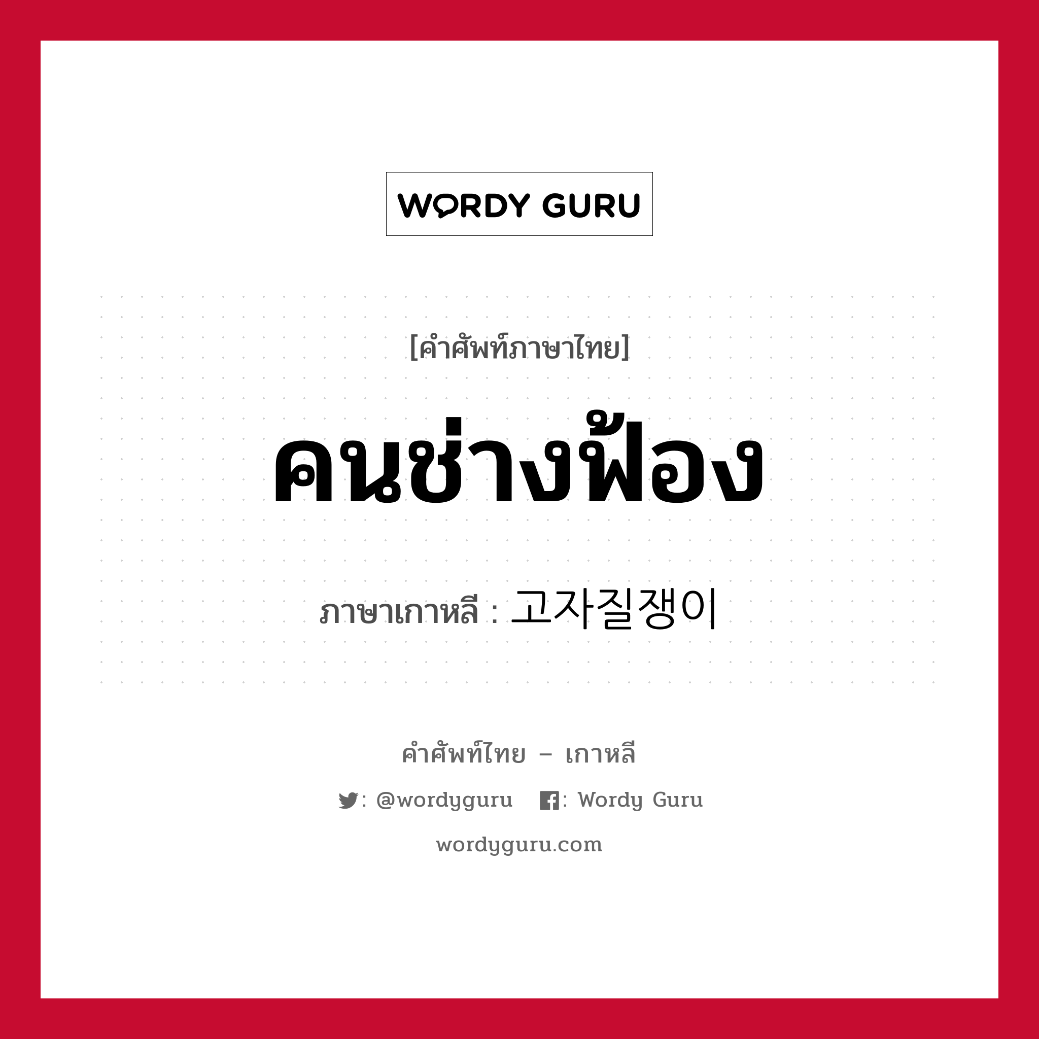 คนช่างฟ้อง ภาษาเกาหลีคืออะไร, คำศัพท์ภาษาไทย - เกาหลี คนช่างฟ้อง ภาษาเกาหลี 고자질쟁이