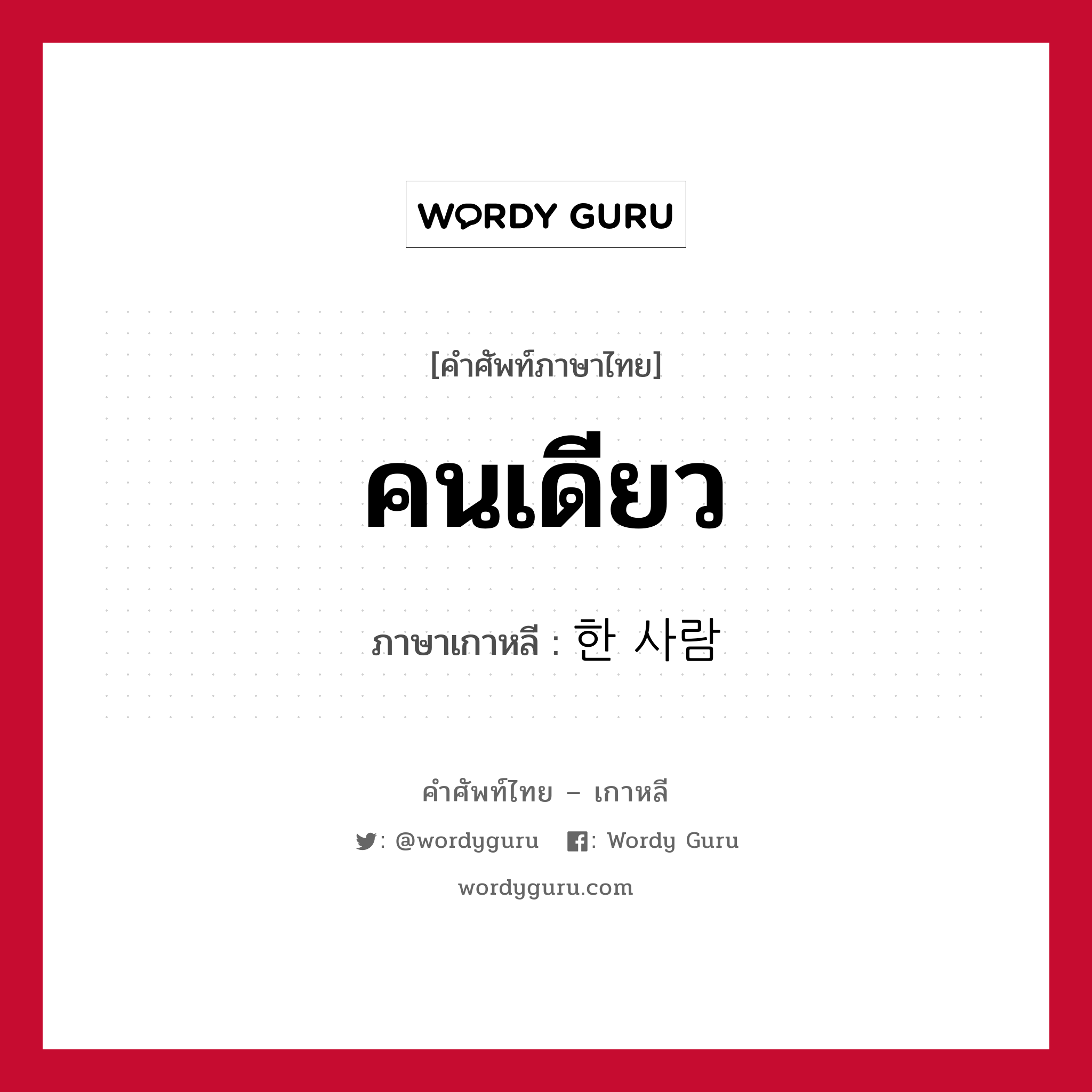 คนเดียว ภาษาเกาหลีคืออะไร, คำศัพท์ภาษาไทย - เกาหลี คนเดียว ภาษาเกาหลี 한 사람