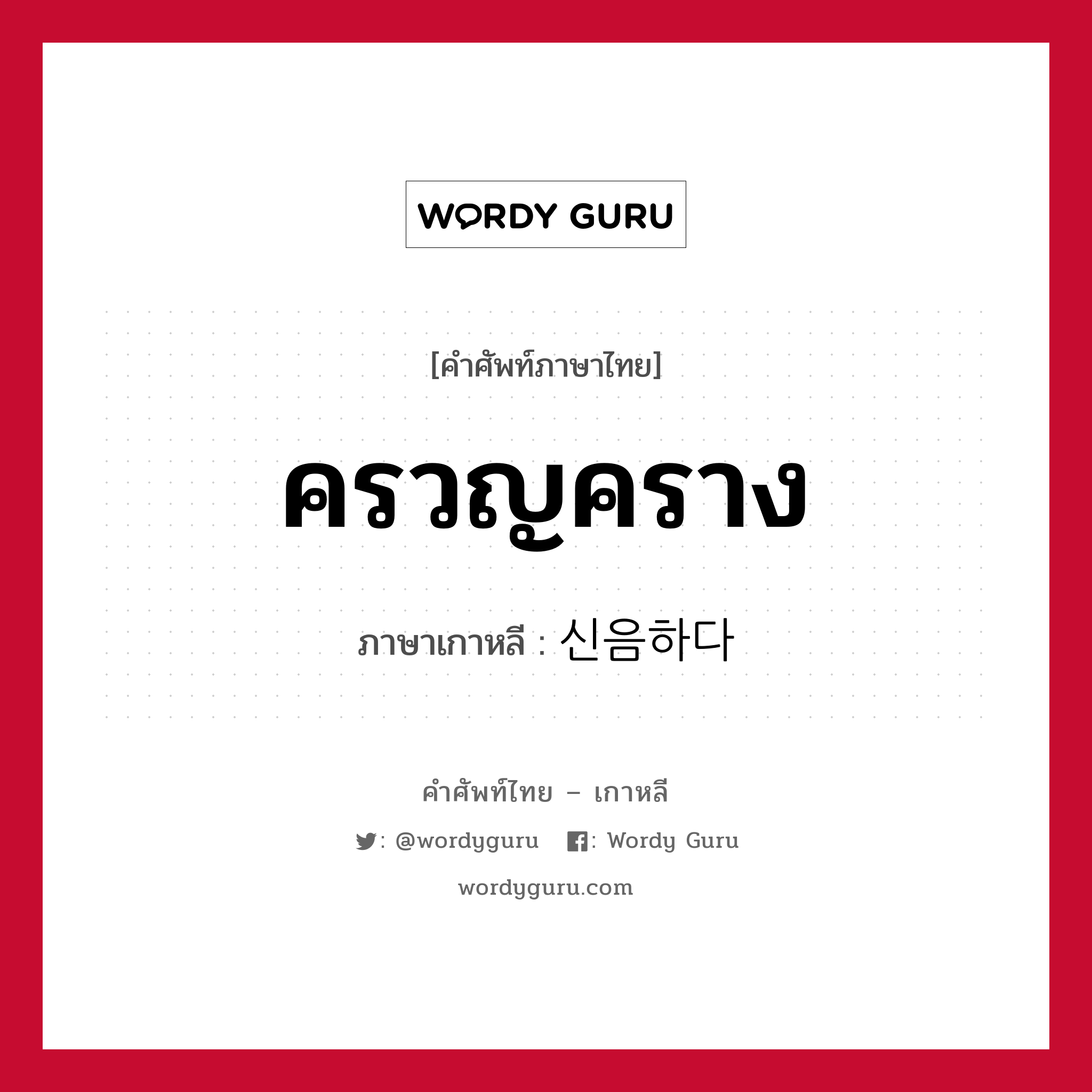 ครวญคราง ภาษาเกาหลีคืออะไร, คำศัพท์ภาษาไทย - เกาหลี ครวญคราง ภาษาเกาหลี 신음하다