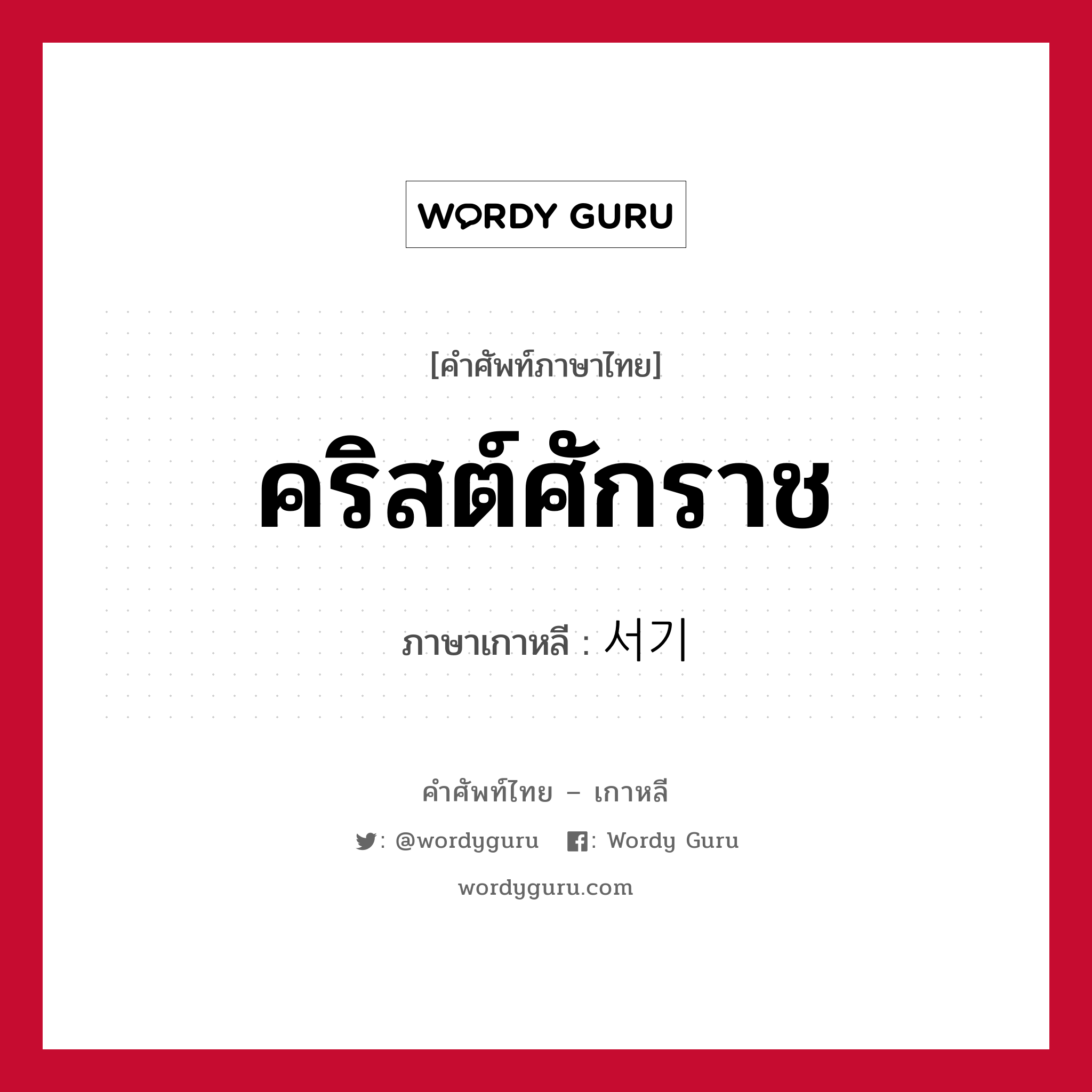 คริสต์ศักราช ภาษาเกาหลีคืออะไร, คำศัพท์ภาษาไทย - เกาหลี คริสต์ศักราช ภาษาเกาหลี 서기