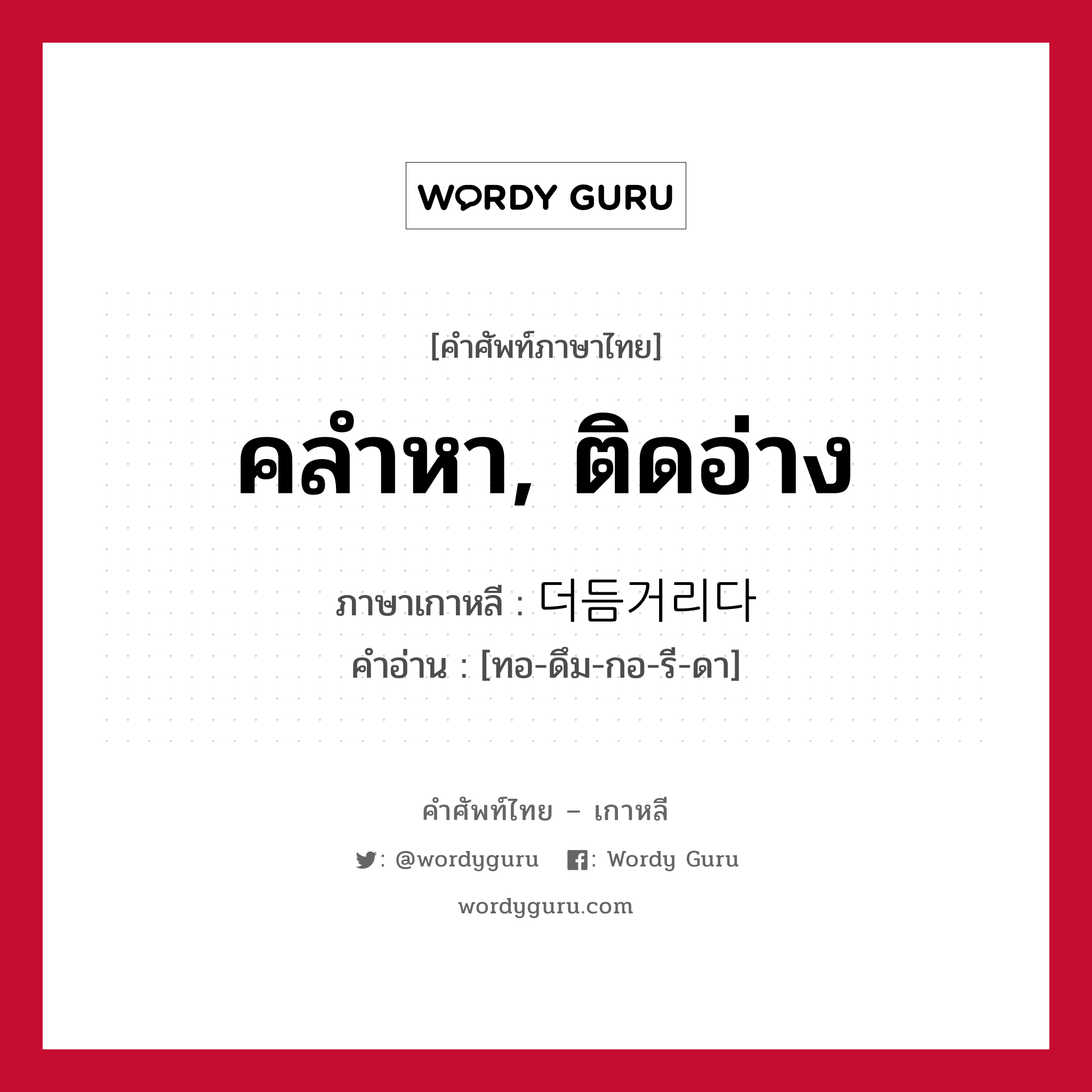 คลำหา, ติดอ่าง ภาษาเกาหลีคืออะไร, คำศัพท์ภาษาไทย - เกาหลี คลำหา, ติดอ่าง ภาษาเกาหลี 더듬거리다 คำอ่าน [ทอ-ดึม-กอ-รี-ดา]