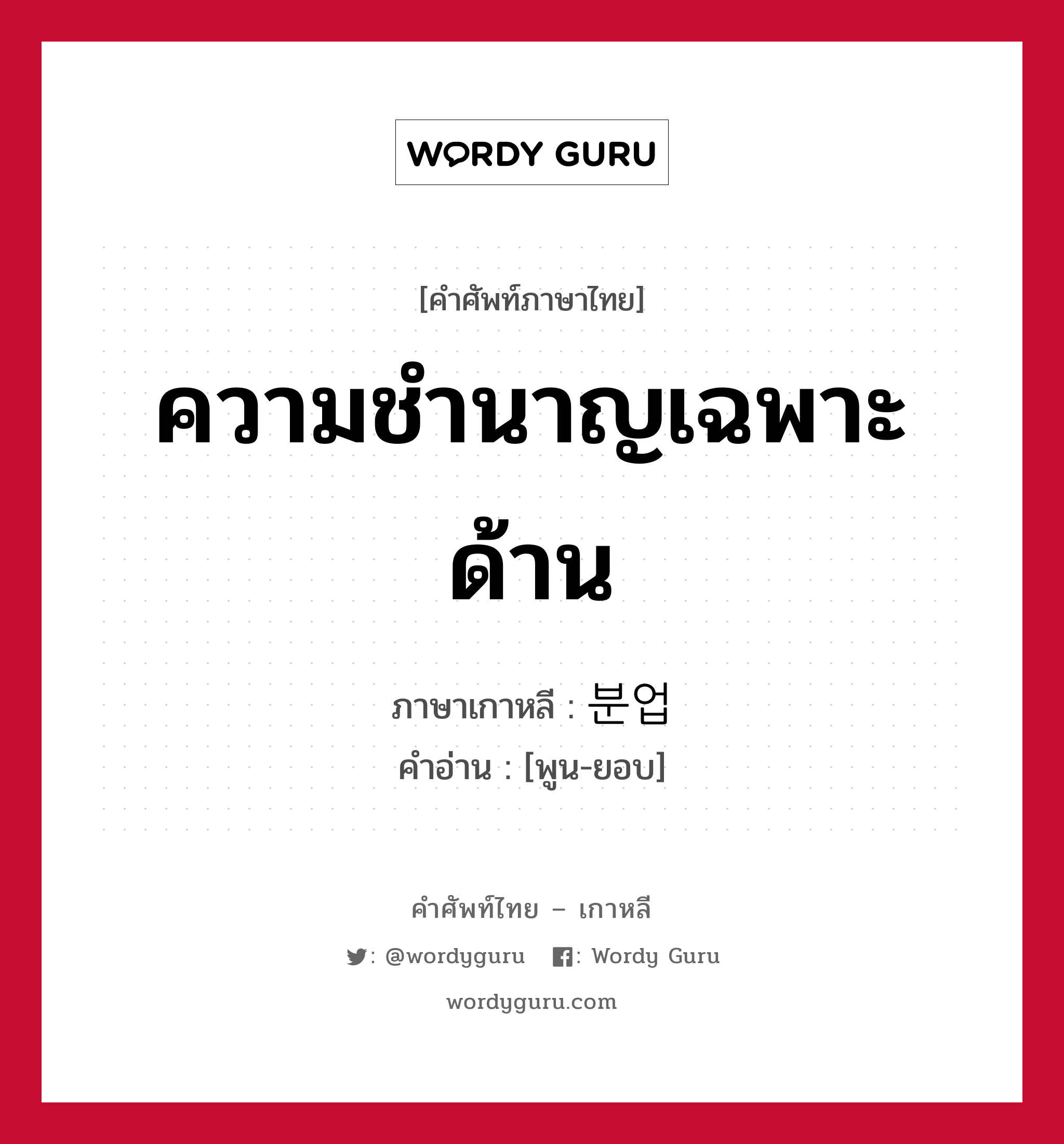 ความชำนาญเฉพาะด้าน ภาษาเกาหลีคืออะไร, คำศัพท์ภาษาไทย - เกาหลี ความชำนาญเฉพาะด้าน ภาษาเกาหลี 분업 คำอ่าน [พูน-ยอบ]