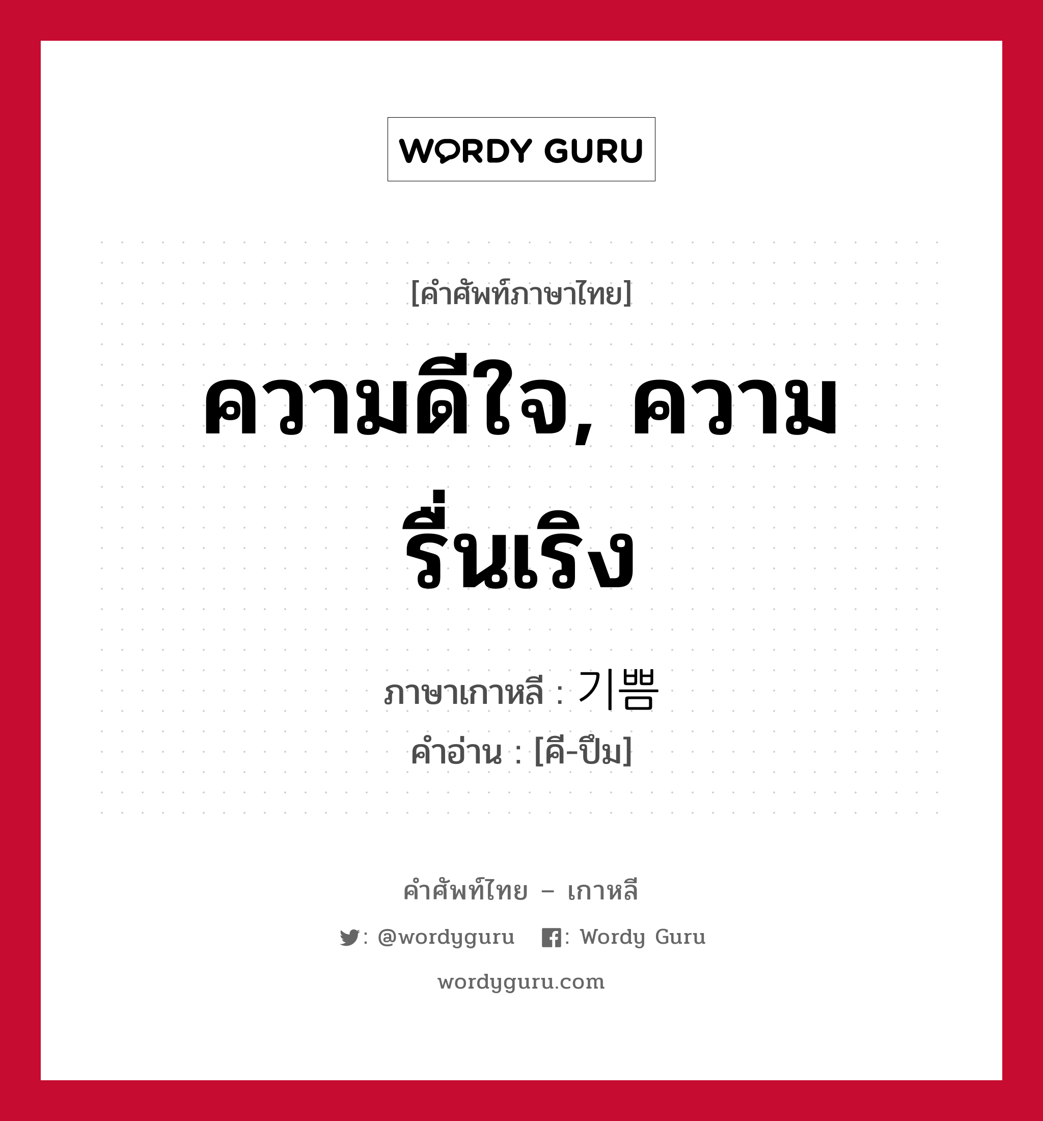 ความดีใจ, ความรื่นเริง ภาษาเกาหลีคืออะไร, คำศัพท์ภาษาไทย - เกาหลี ความดีใจ, ความรื่นเริง ภาษาเกาหลี 기쁨 คำอ่าน [คี-ปึม]