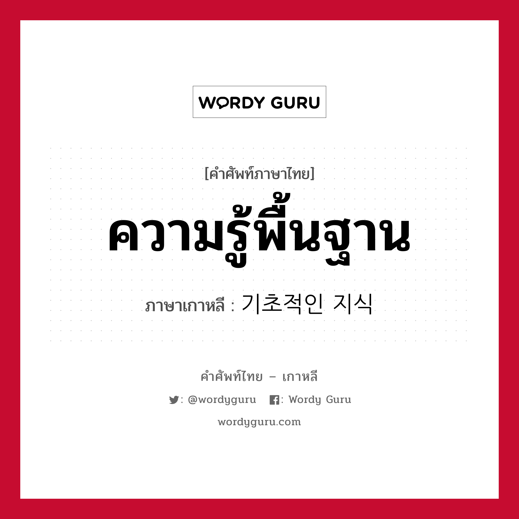 ความรู้พื้นฐาน ภาษาเกาหลีคืออะไร, คำศัพท์ภาษาไทย - เกาหลี ความรู้พื้นฐาน ภาษาเกาหลี 기초적인 지식