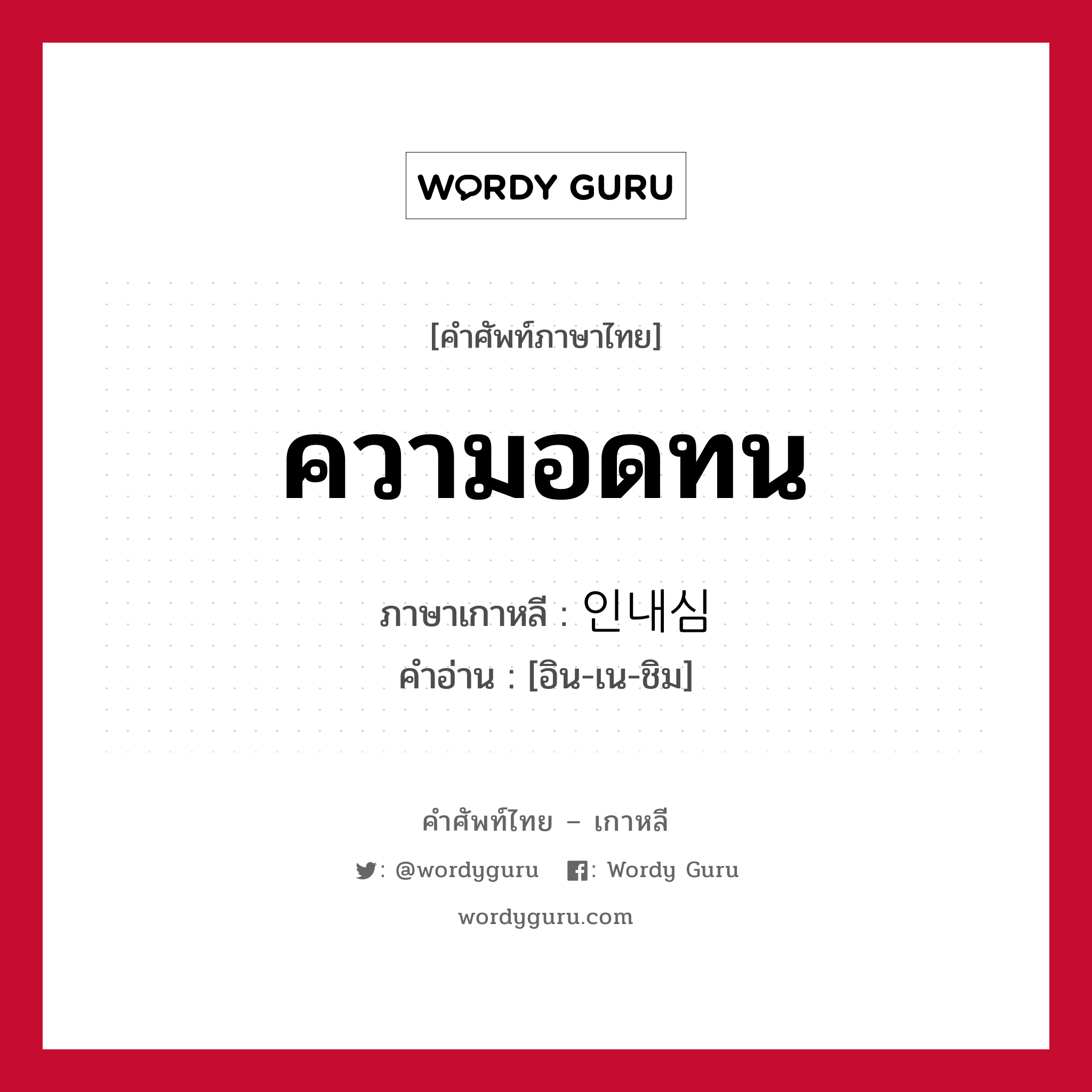 ความอดทน ภาษาเกาหลีคืออะไร, คำศัพท์ภาษาไทย - เกาหลี ความอดทน ภาษาเกาหลี 인내심 คำอ่าน [อิน-เน-ชิม]