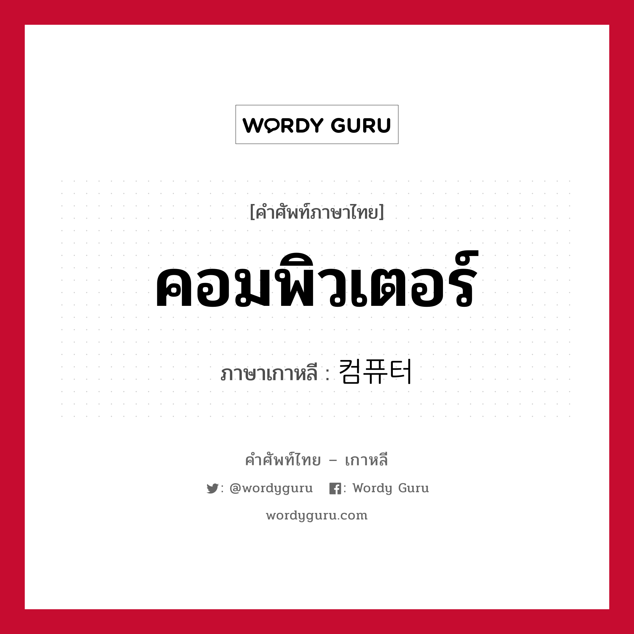 คอมพิวเตอร์ ภาษาเกาหลีคืออะไร, คำศัพท์ภาษาไทย - เกาหลี คอมพิวเตอร์ ภาษาเกาหลี 컴퓨터