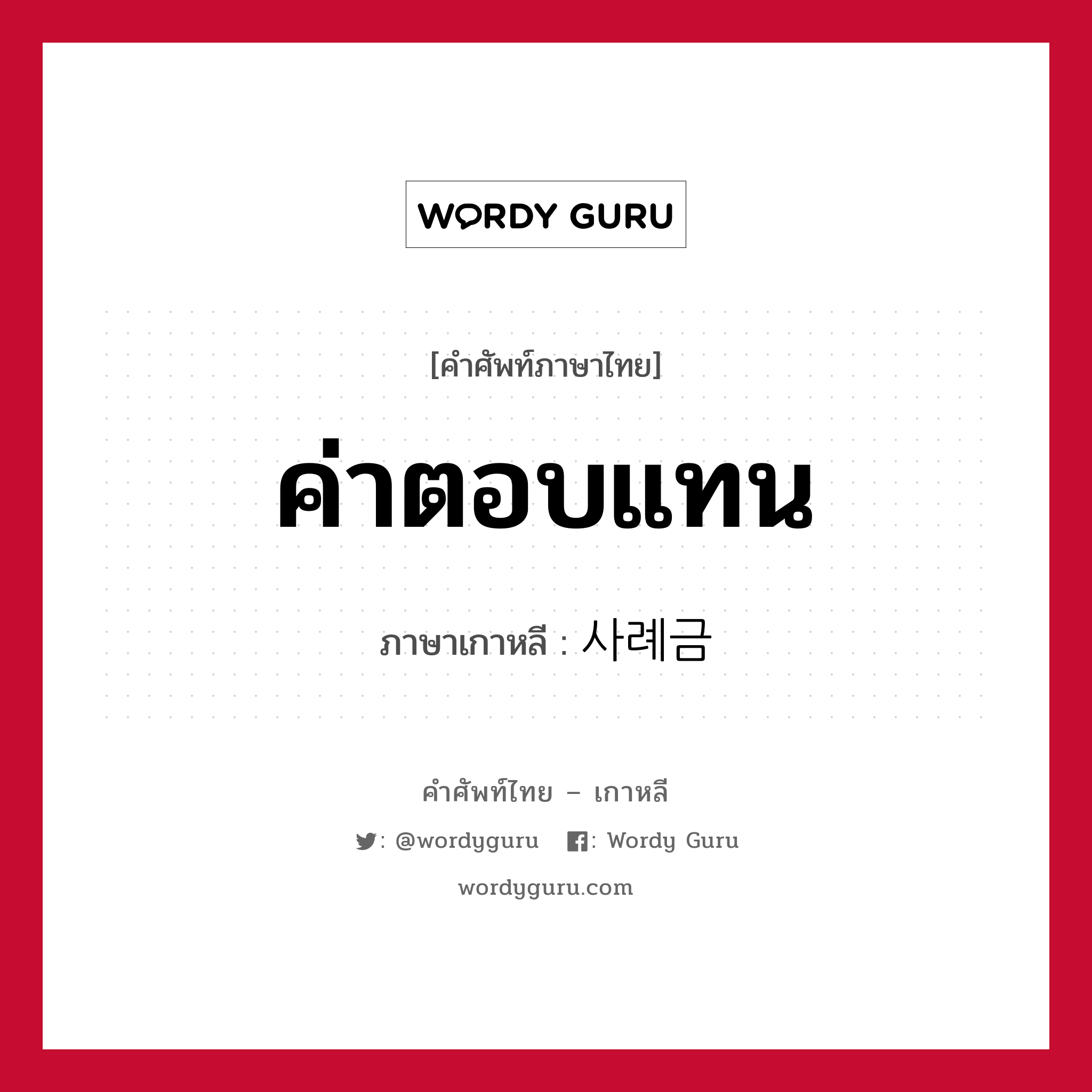 ค่าตอบแทน ภาษาเกาหลีคืออะไร, คำศัพท์ภาษาไทย - เกาหลี ค่าตอบแทน ภาษาเกาหลี 사례금