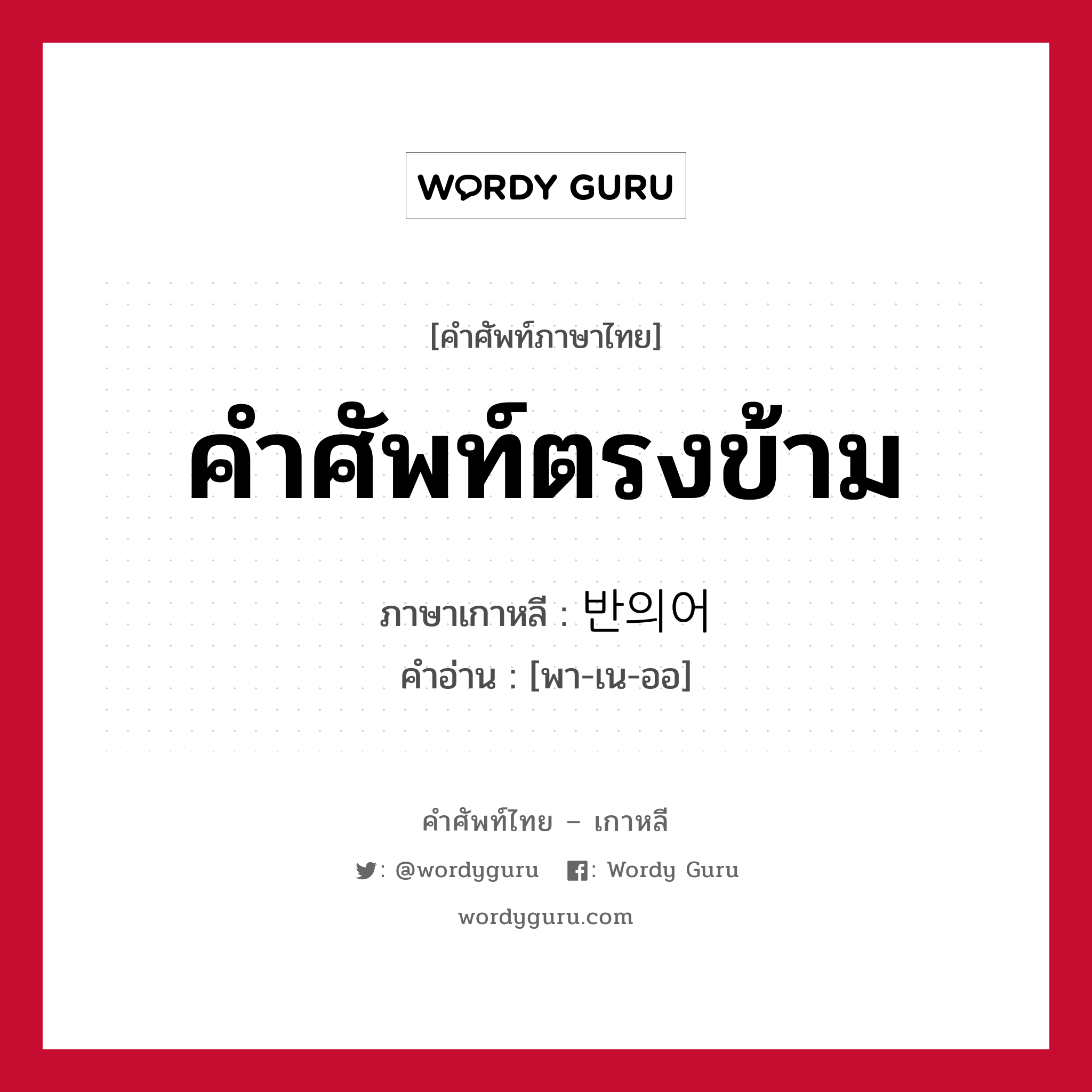 คำศัพท์ตรงข้าม ภาษาเกาหลีคืออะไร, คำศัพท์ภาษาไทย - เกาหลี คำศัพท์ตรงข้าม ภาษาเกาหลี 반의어 คำอ่าน [พา-เน-ออ]