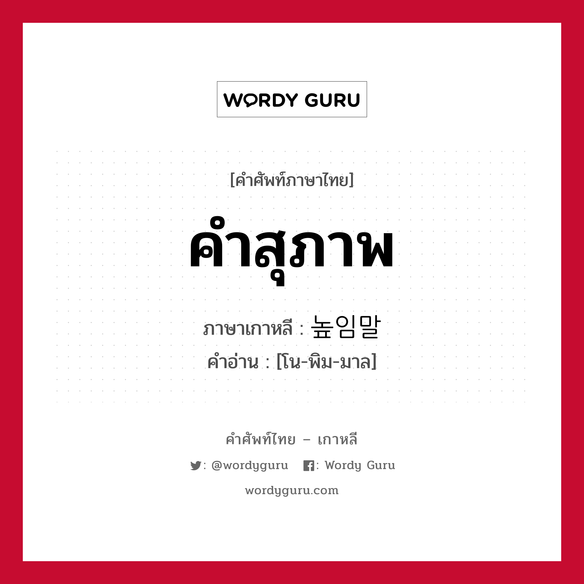 คำสุภาพ ภาษาเกาหลีคืออะไร, คำศัพท์ภาษาไทย - เกาหลี คำสุภาพ ภาษาเกาหลี 높임말 คำอ่าน [โน-พิม-มาล]