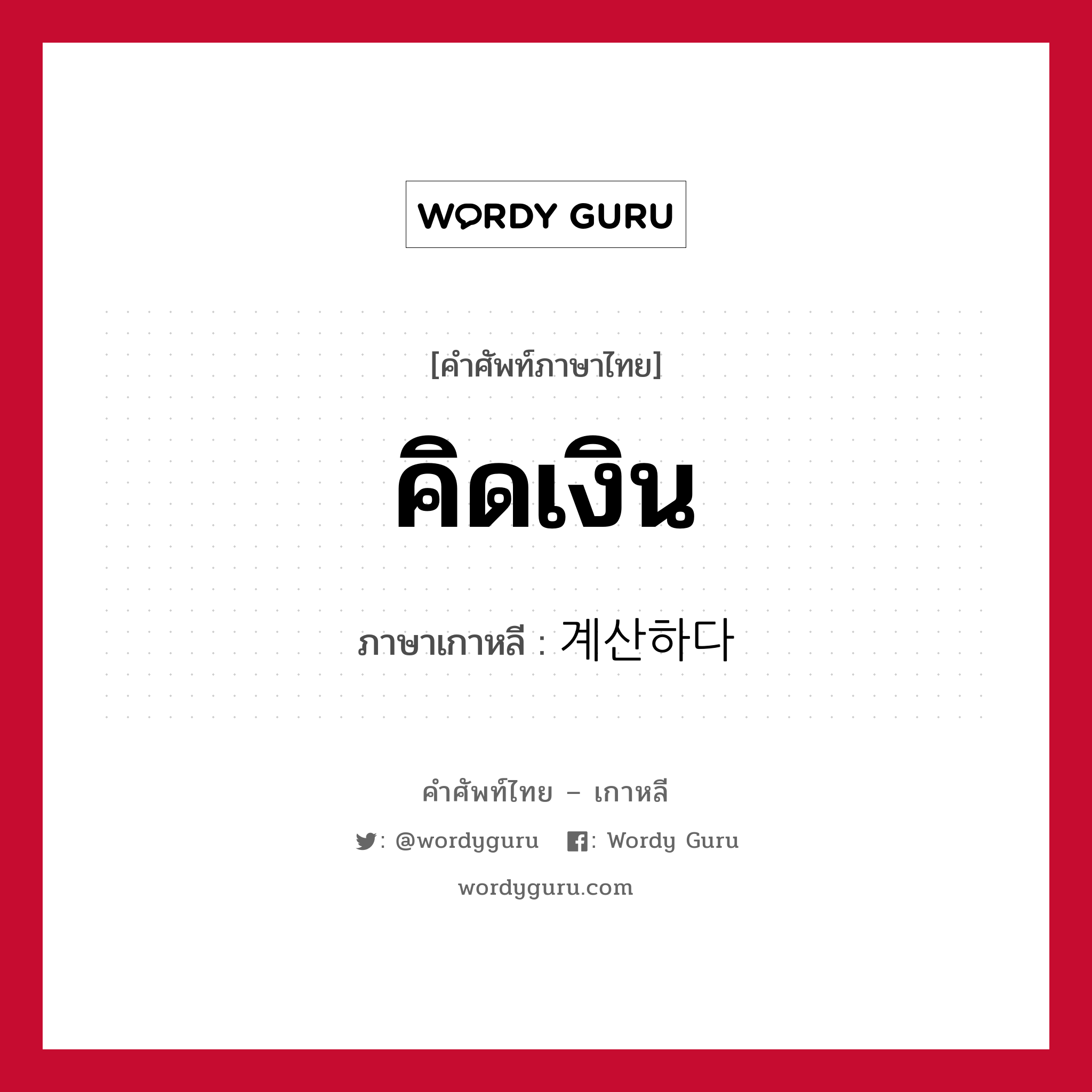 คิดเงิน ภาษาเกาหลีคืออะไร, คำศัพท์ภาษาไทย - เกาหลี คิดเงิน ภาษาเกาหลี 계산하다