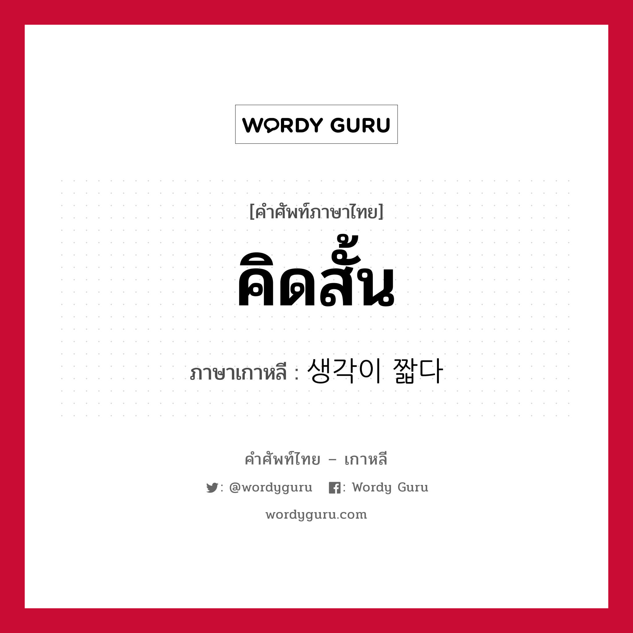 คิดสั้น ภาษาเกาหลีคืออะไร, คำศัพท์ภาษาไทย - เกาหลี คิดสั้น ภาษาเกาหลี 생각이 짧다