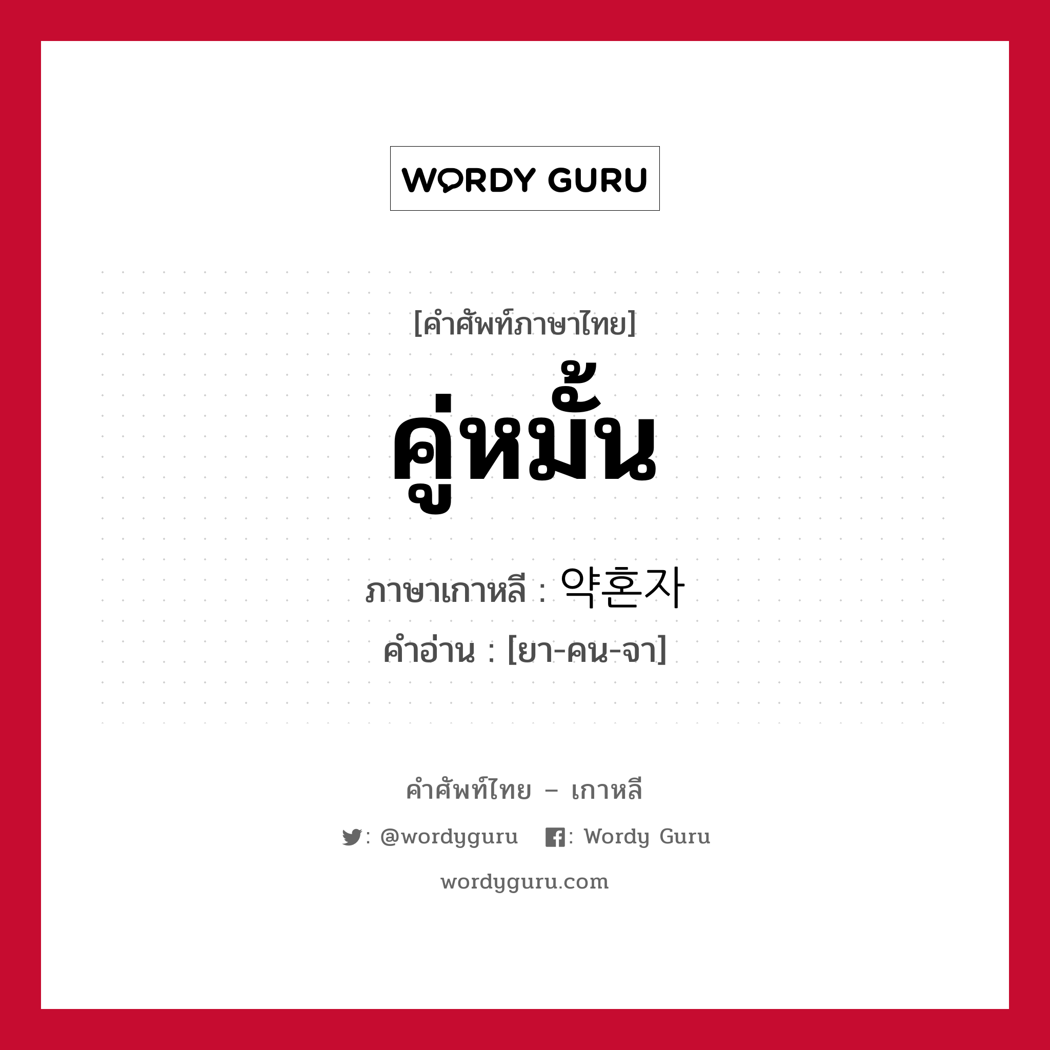 คู่หมั้น ภาษาเกาหลีคืออะไร, คำศัพท์ภาษาไทย - เกาหลี คู่หมั้น ภาษาเกาหลี 약혼자 คำอ่าน [ยา-คน-จา]