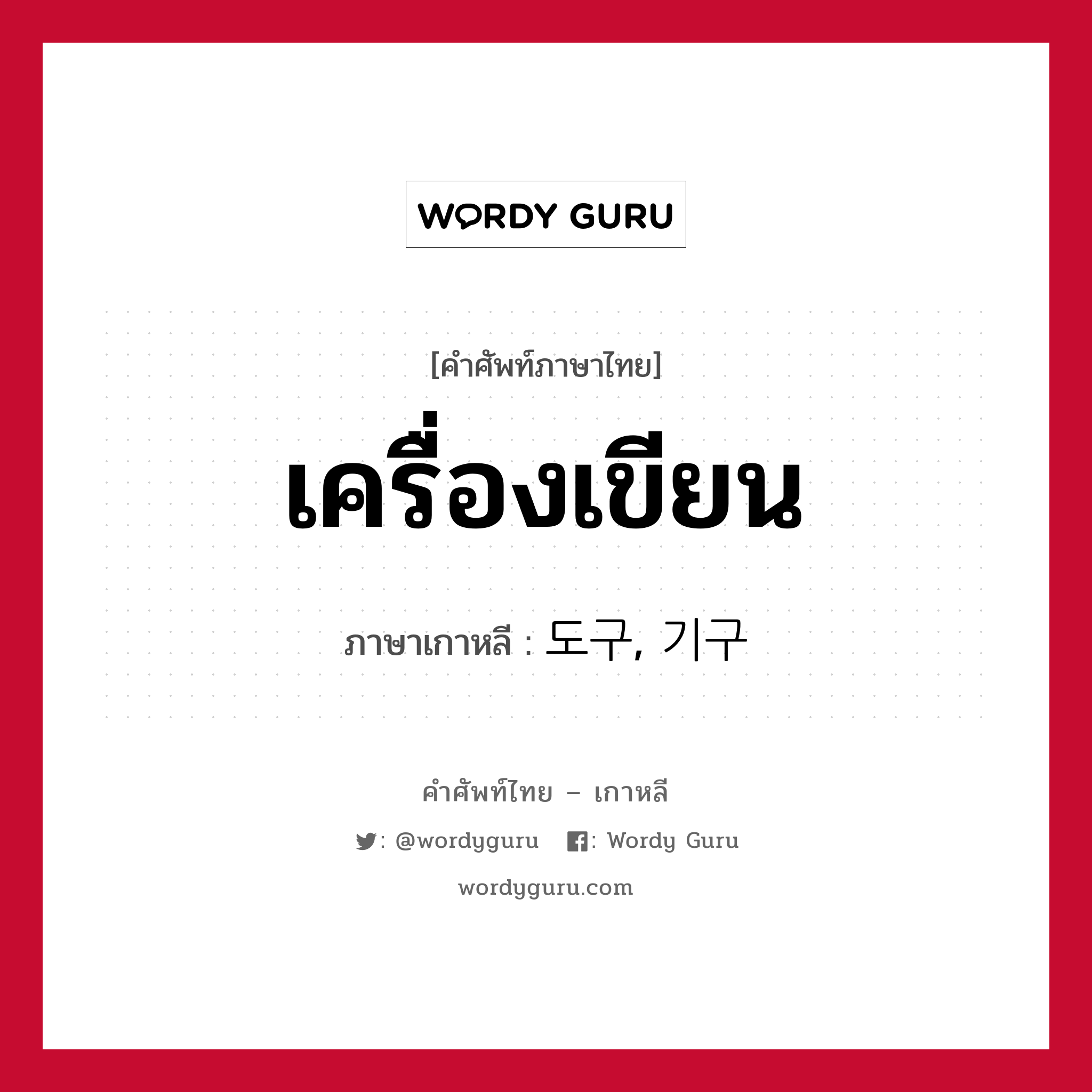 เครื่องเขียน ภาษาเกาหลีคืออะไร, คำศัพท์ภาษาไทย - เกาหลี เครื่องเขียน ภาษาเกาหลี 도구, 기구