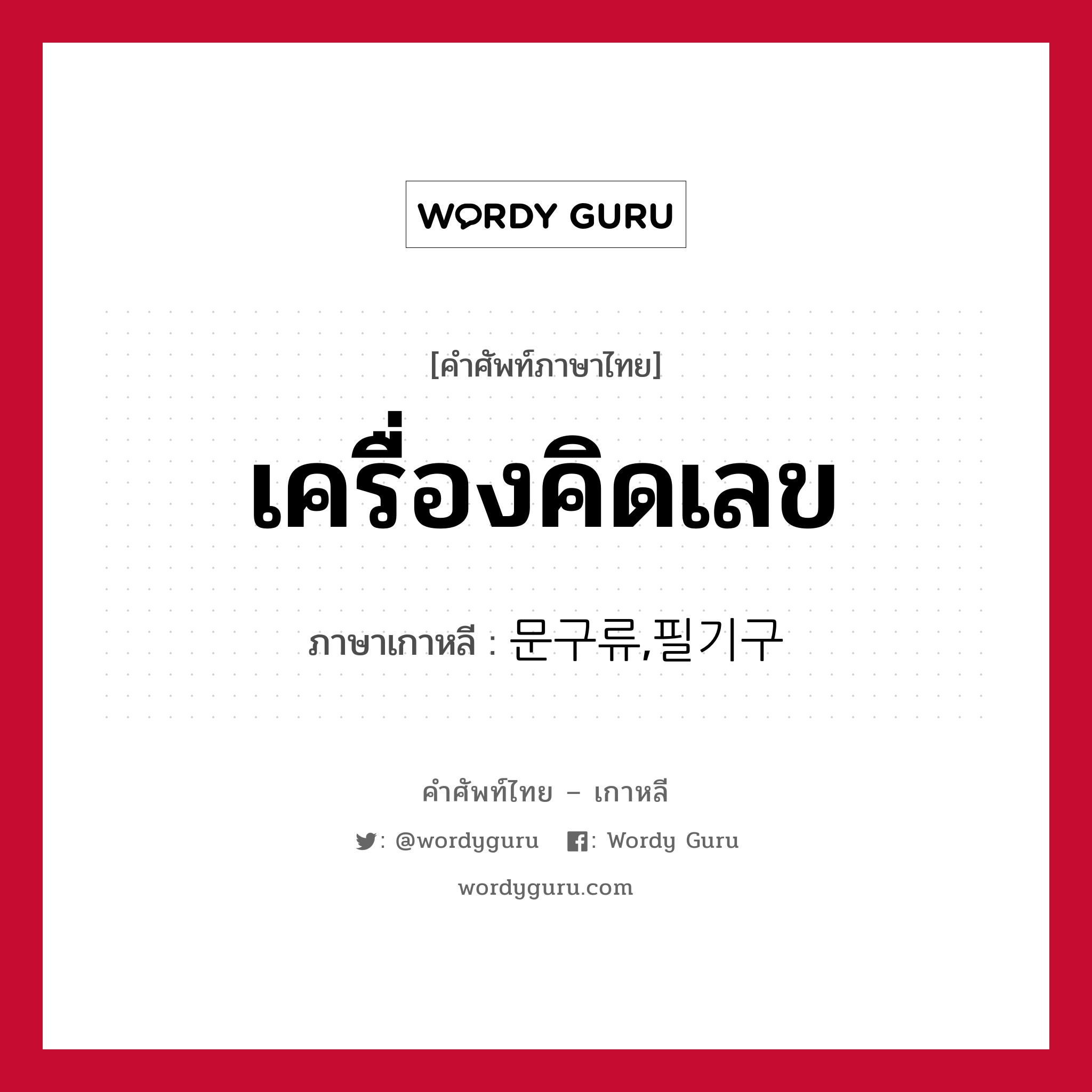 เครื่องคิดเลข ภาษาเกาหลีคืออะไร, คำศัพท์ภาษาไทย - เกาหลี เครื่องคิดเลข ภาษาเกาหลี 문구류,필기구