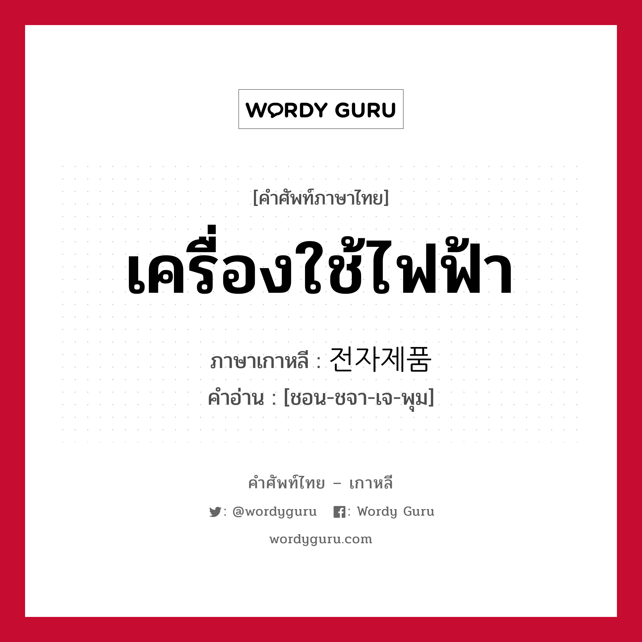 เครื่องใช้ไฟฟ้า ภาษาเกาหลีคืออะไร, คำศัพท์ภาษาไทย - เกาหลี เครื่องใช้ไฟฟ้า ภาษาเกาหลี 전자제품 คำอ่าน [ชอน-ชจา-เจ-พุม]