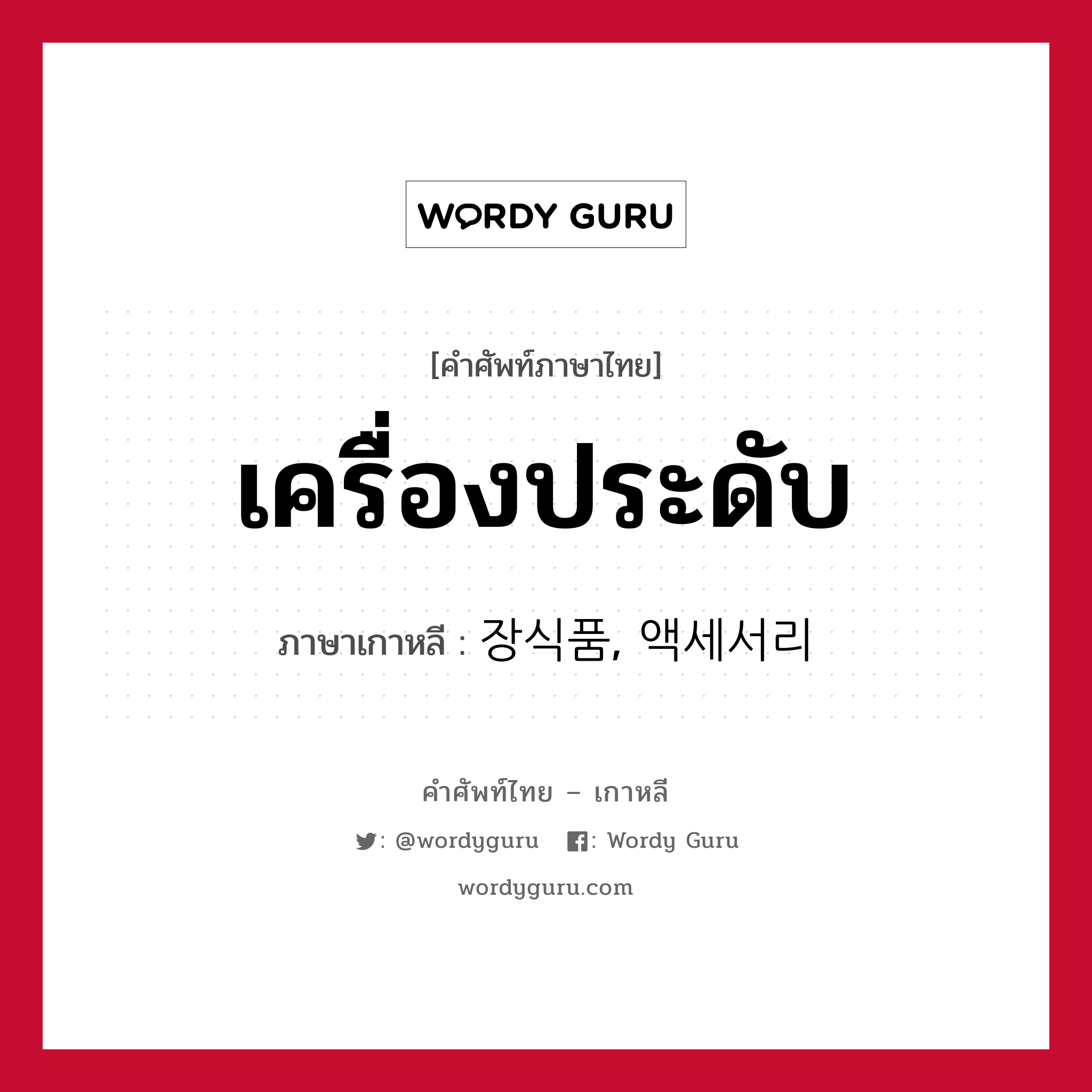 เครื่องประดับ ภาษาเกาหลีคืออะไร, คำศัพท์ภาษาไทย - เกาหลี เครื่องประดับ ภาษาเกาหลี 장식품, 액세서리