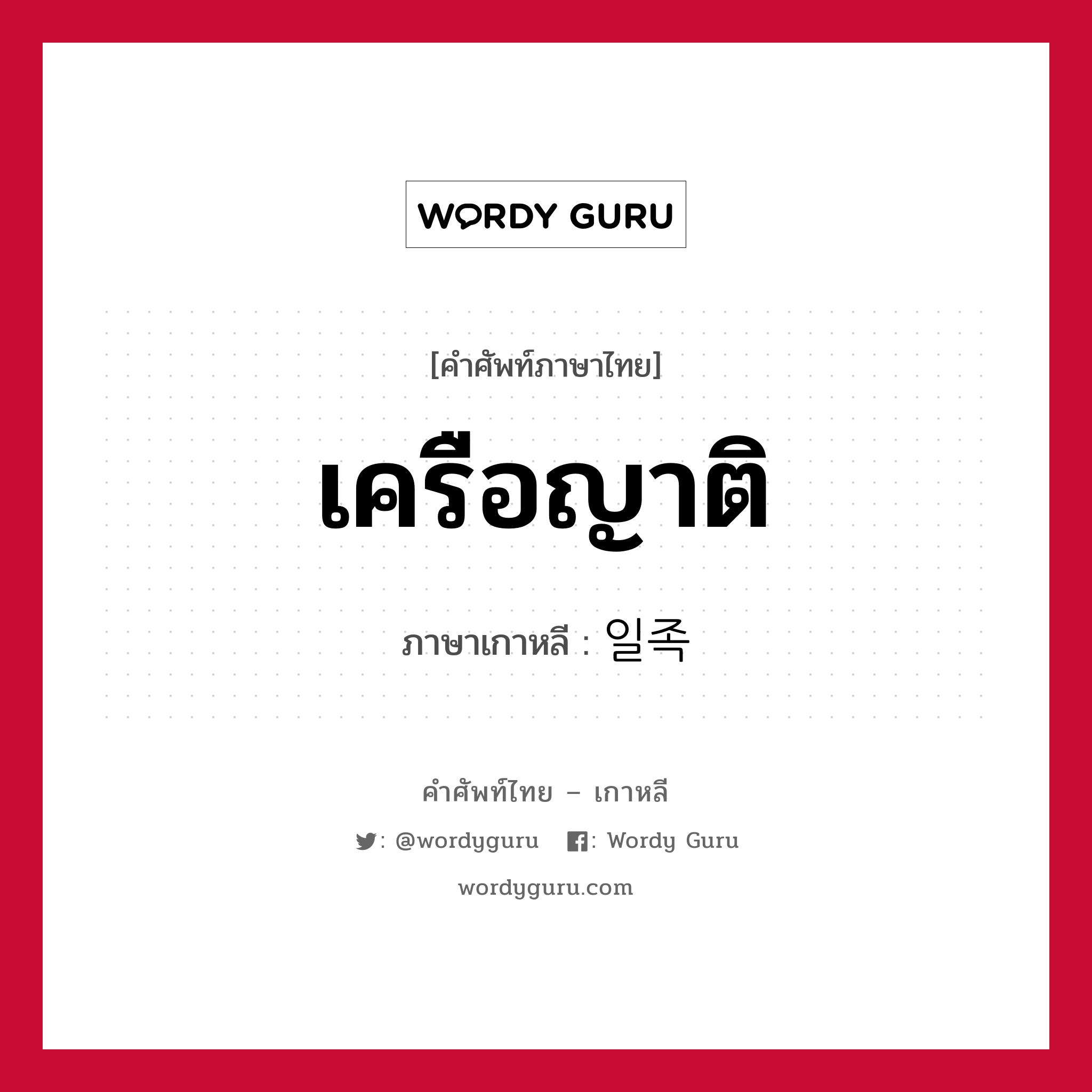 เครือญาติ ภาษาเกาหลีคืออะไร, คำศัพท์ภาษาไทย - เกาหลี เครือญาติ ภาษาเกาหลี 일족