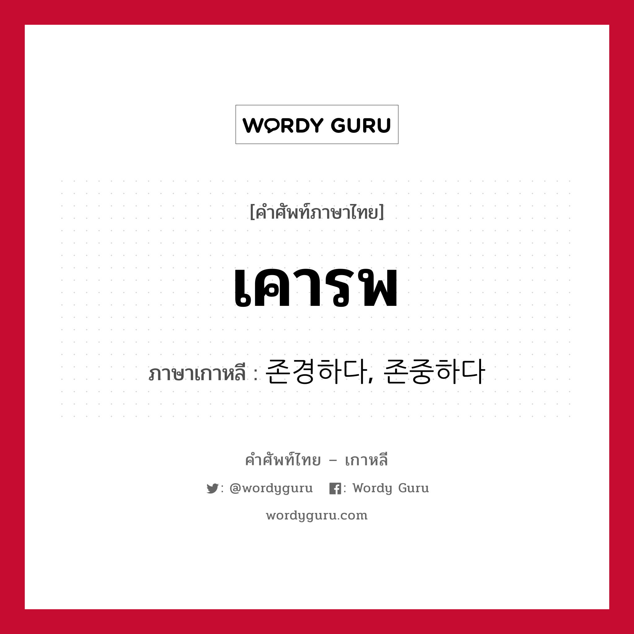 เคารพ ภาษาเกาหลีคืออะไร, คำศัพท์ภาษาไทย - เกาหลี เคารพ ภาษาเกาหลี 존경하다, 존중하다