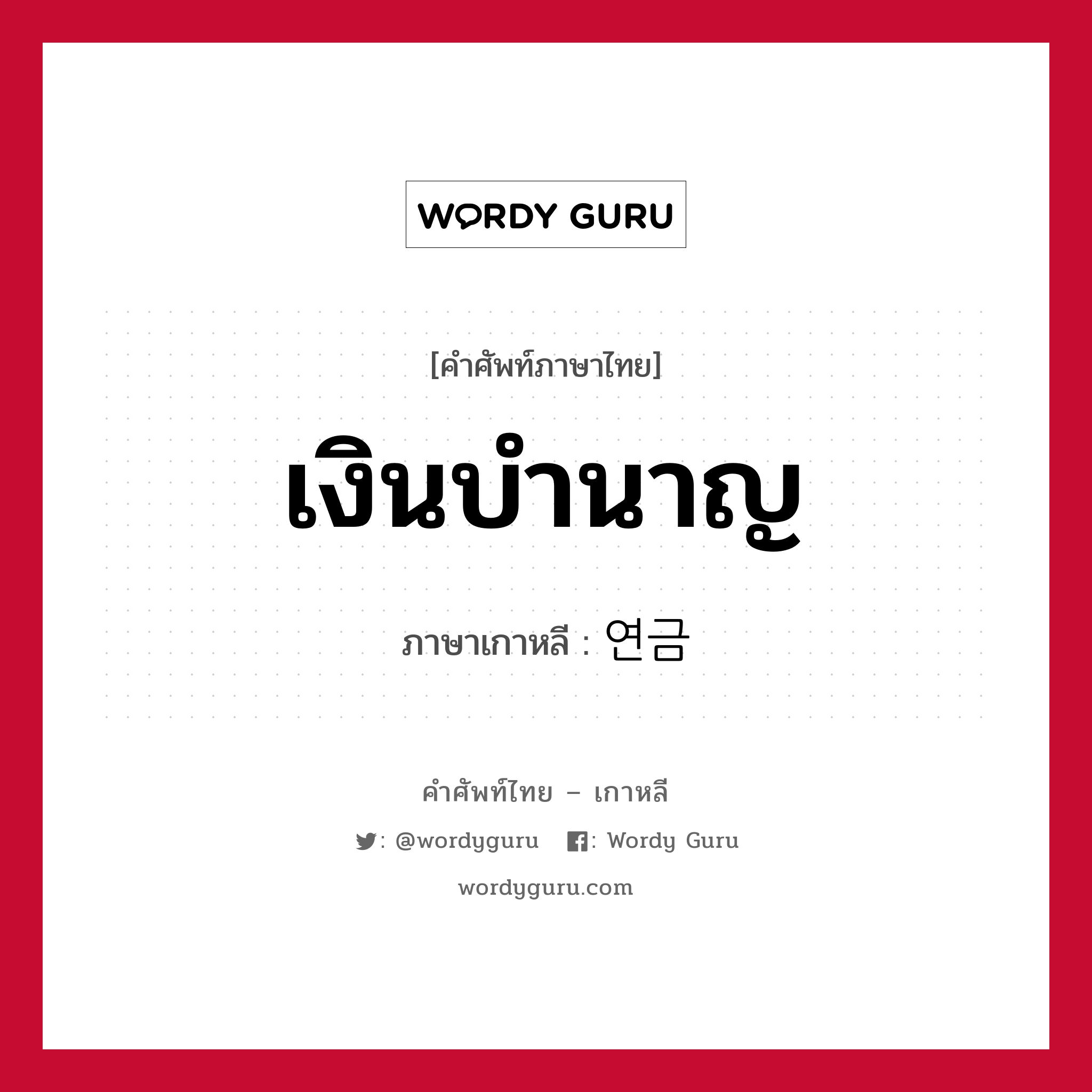 เงินบำนาญ ภาษาเกาหลีคืออะไร, คำศัพท์ภาษาไทย - เกาหลี เงินบำนาญ ภาษาเกาหลี 연금