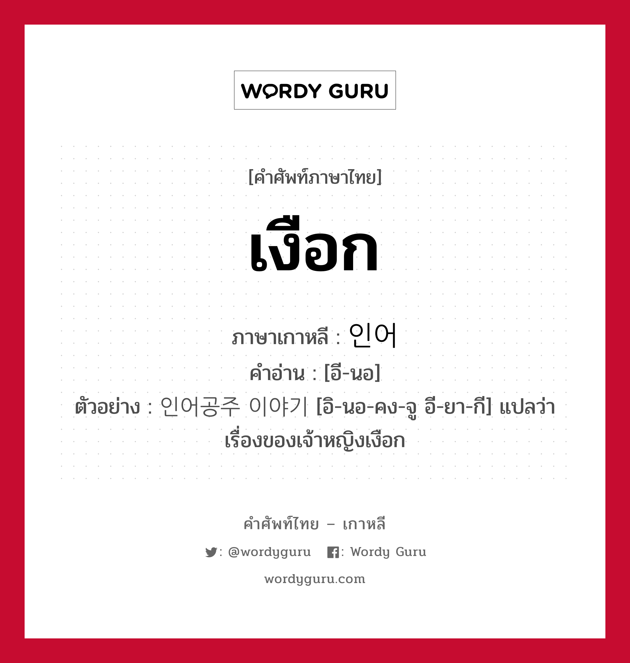 เงือก ภาษาเกาหลีคืออะไร, คำศัพท์ภาษาไทย - เกาหลี เงือก ภาษาเกาหลี 인어 คำอ่าน [อี-นอ] ตัวอย่าง 인어공주 이야기 [อิ-นอ-คง-จู อี-ยา-กี] แปลว่า เรื่องของเจ้าหญิงเงือก