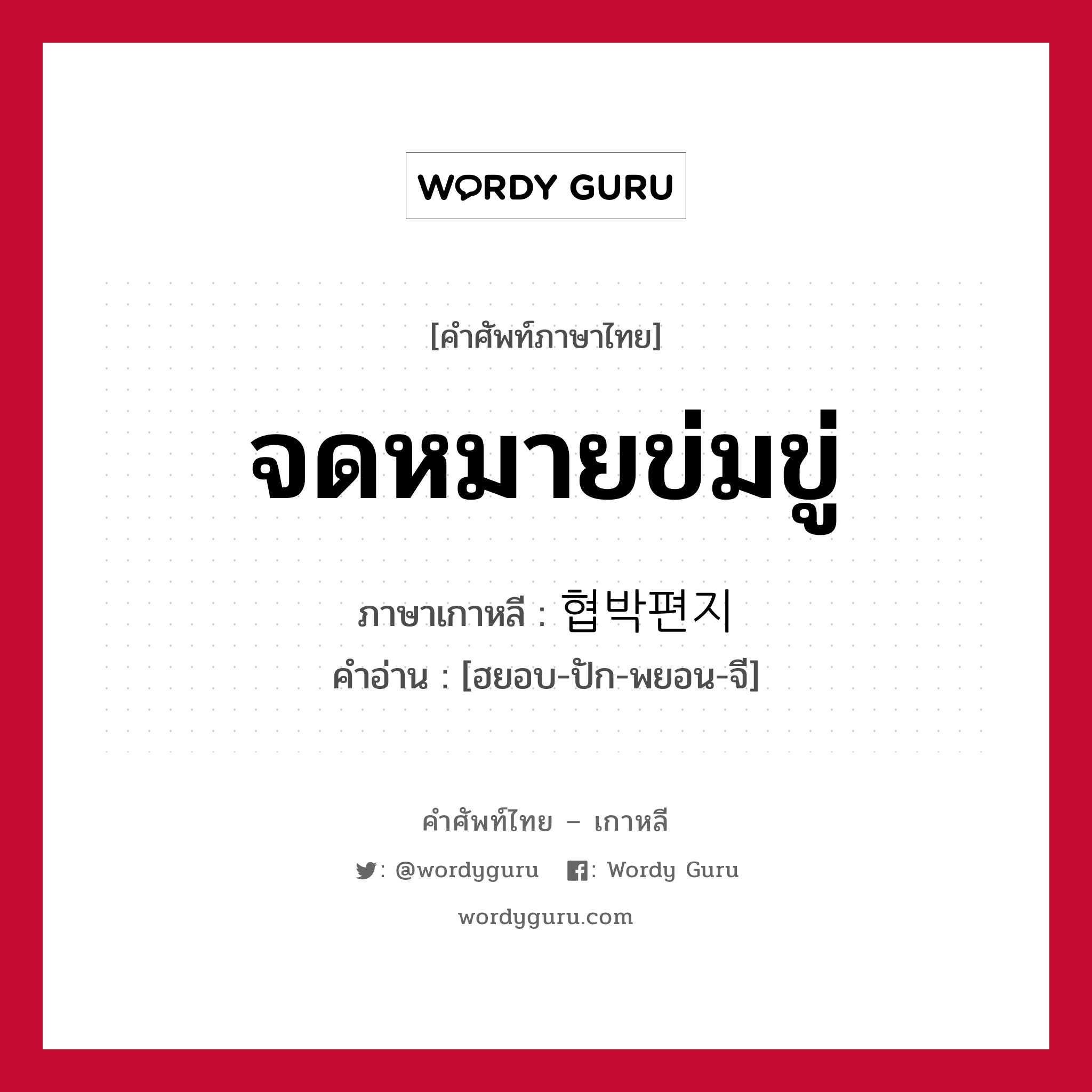 จดหมายข่มขู่ ภาษาเกาหลีคืออะไร, คำศัพท์ภาษาไทย - เกาหลี จดหมายข่มขู่ ภาษาเกาหลี 협박편지 คำอ่าน [ฮยอบ-ปัก-พยอน-จี]