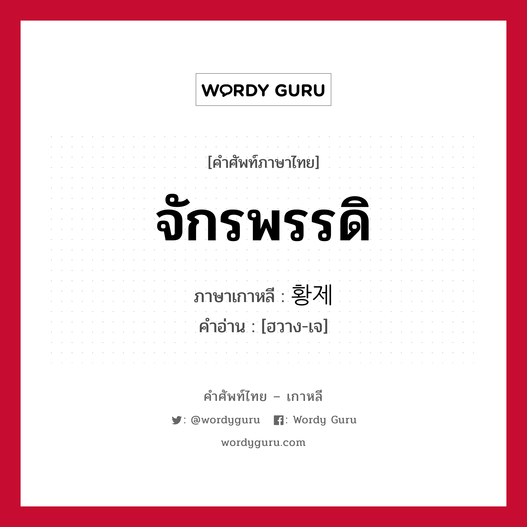 จักรพรรดิ ภาษาเกาหลีคืออะไร, คำศัพท์ภาษาไทย - เกาหลี จักรพรรดิ ภาษาเกาหลี 황제 คำอ่าน [ฮวาง-เจ]