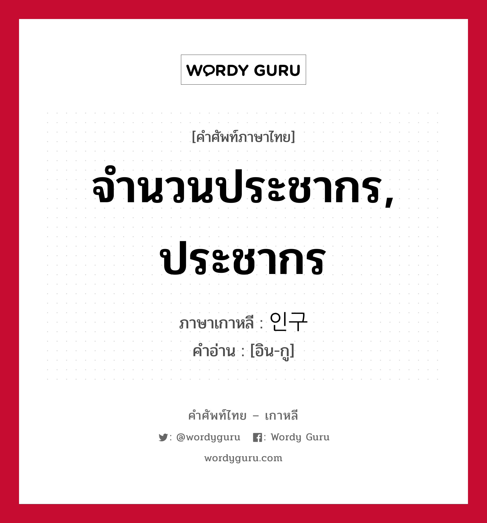 จำนวนประชากร, ประชากร ภาษาเกาหลีคืออะไร, คำศัพท์ภาษาไทย - เกาหลี จำนวนประชากร, ประชากร ภาษาเกาหลี 인구 คำอ่าน [อิน-กู]