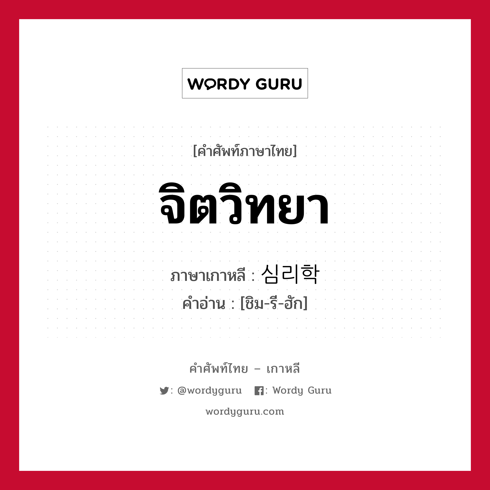 จิตวิทยา ภาษาเกาหลีคืออะไร, คำศัพท์ภาษาไทย - เกาหลี จิตวิทยา ภาษาเกาหลี 심리학 คำอ่าน [ชิม-รี-ฮัก]