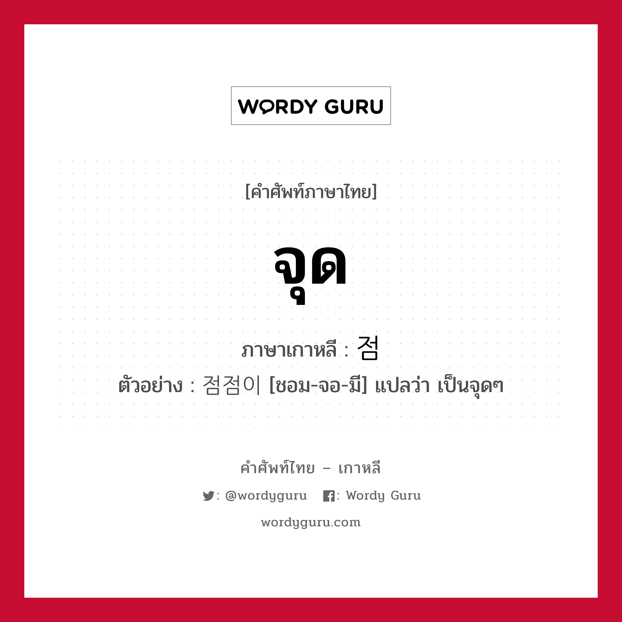 점 ภาษาไทย?, คำศัพท์ภาษาไทย - เกาหลี 점 ภาษาเกาหลี จุด ตัวอย่าง 점점이 [ชอม-จอ-มี] แปลว่า เป็นจุดๆ