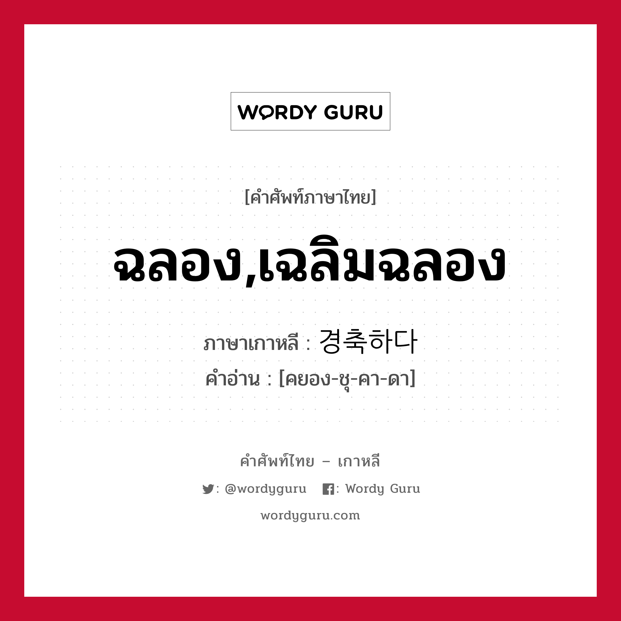 ฉลอง,เฉลิมฉลอง ภาษาเกาหลีคืออะไร, คำศัพท์ภาษาไทย - เกาหลี ฉลอง,เฉลิมฉลอง ภาษาเกาหลี 경축하다 คำอ่าน [คยอง-ชุ-คา-ดา]