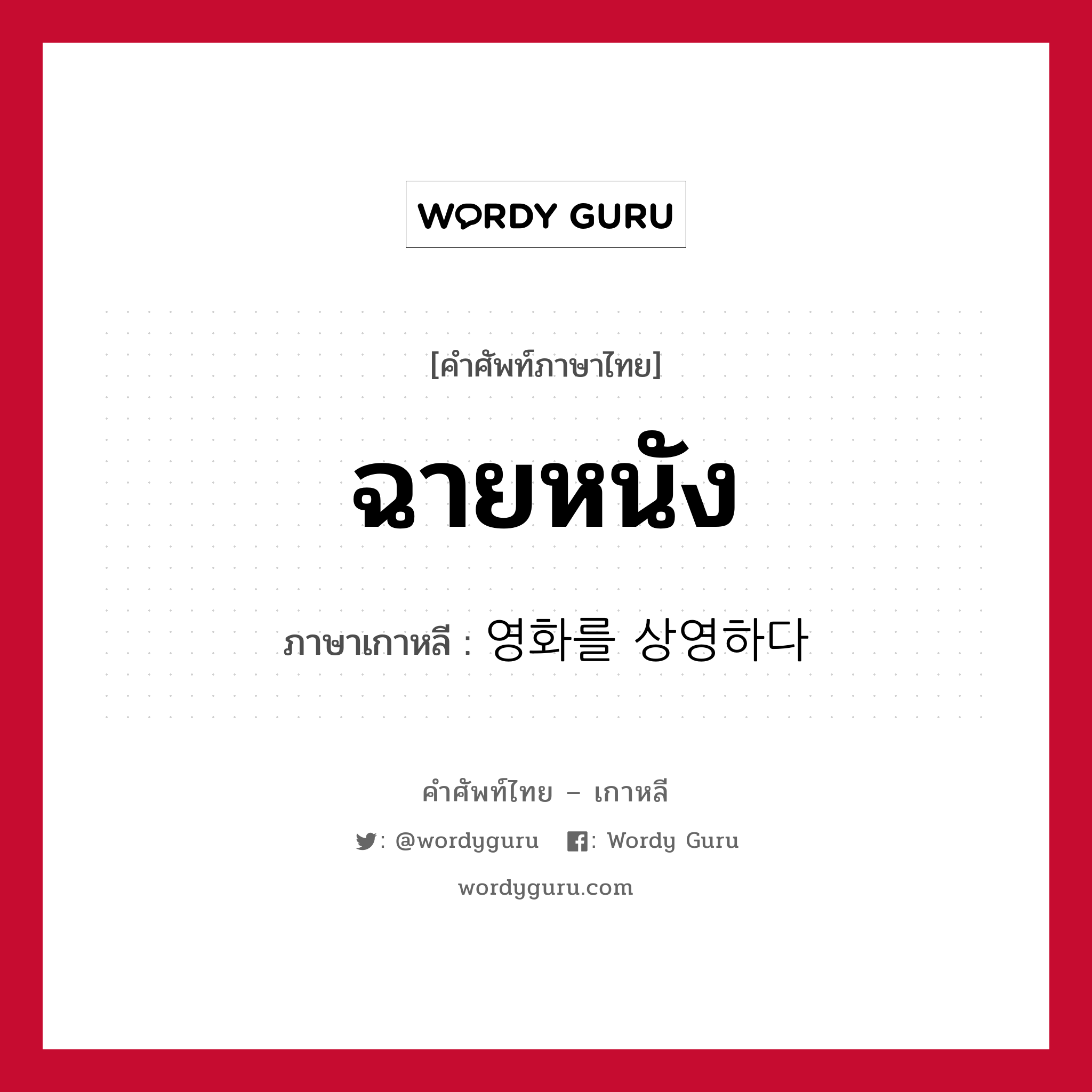 ฉายหนัง ภาษาเกาหลีคืออะไร, คำศัพท์ภาษาไทย - เกาหลี ฉายหนัง ภาษาเกาหลี 영화를 상영하다