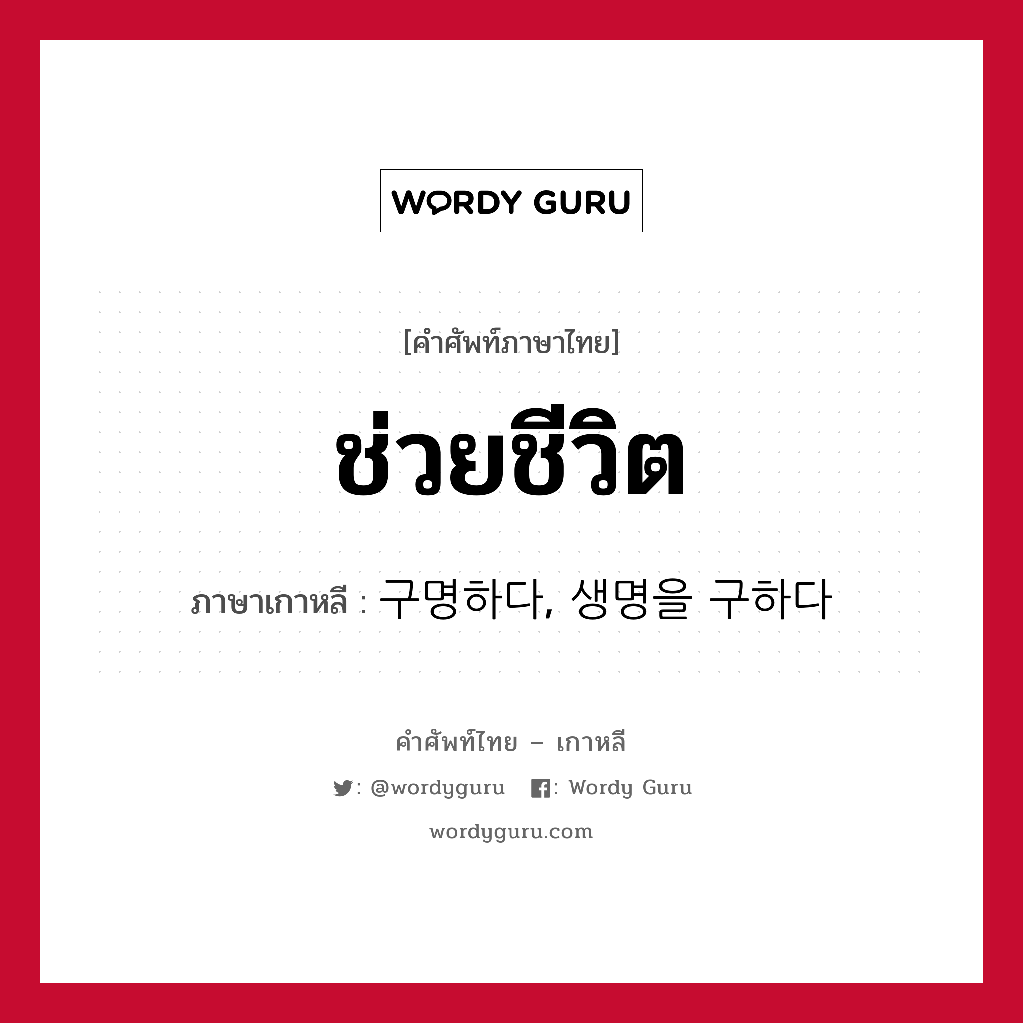 ช่วยชีวิต ภาษาเกาหลีคืออะไร, คำศัพท์ภาษาไทย - เกาหลี ช่วยชีวิต ภาษาเกาหลี 구명하다, 생명을 구하다