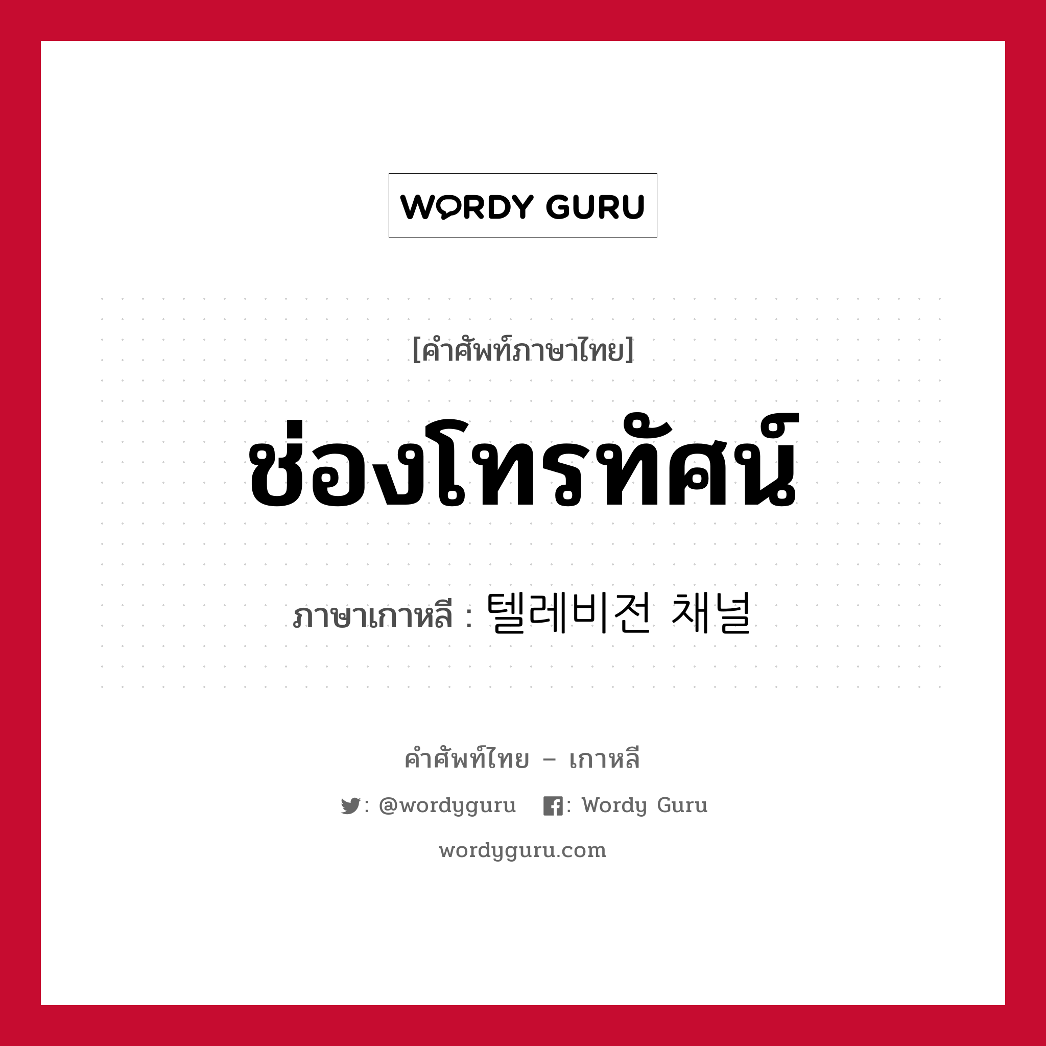 ช่องโทรทัศน์ ภาษาเกาหลีคืออะไร, คำศัพท์ภาษาไทย - เกาหลี ช่องโทรทัศน์ ภาษาเกาหลี 텔레비전 채널