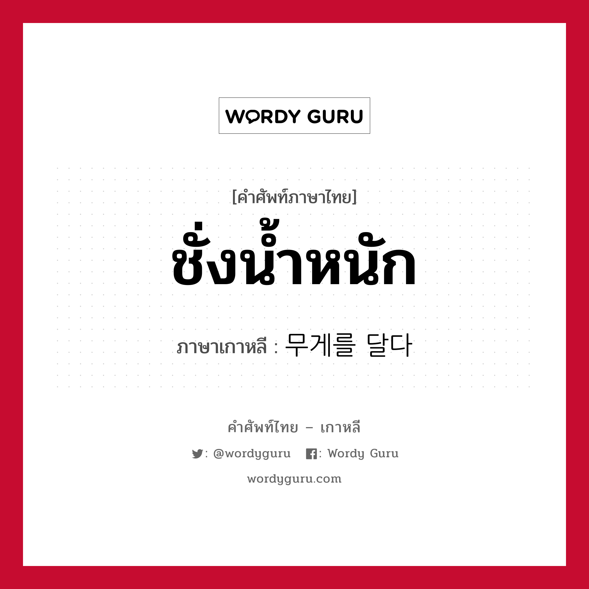 ชั่งน้ำหนัก ภาษาเกาหลีคืออะไร, คำศัพท์ภาษาไทย - เกาหลี ชั่งน้ำหนัก ภาษาเกาหลี 무게를 달다